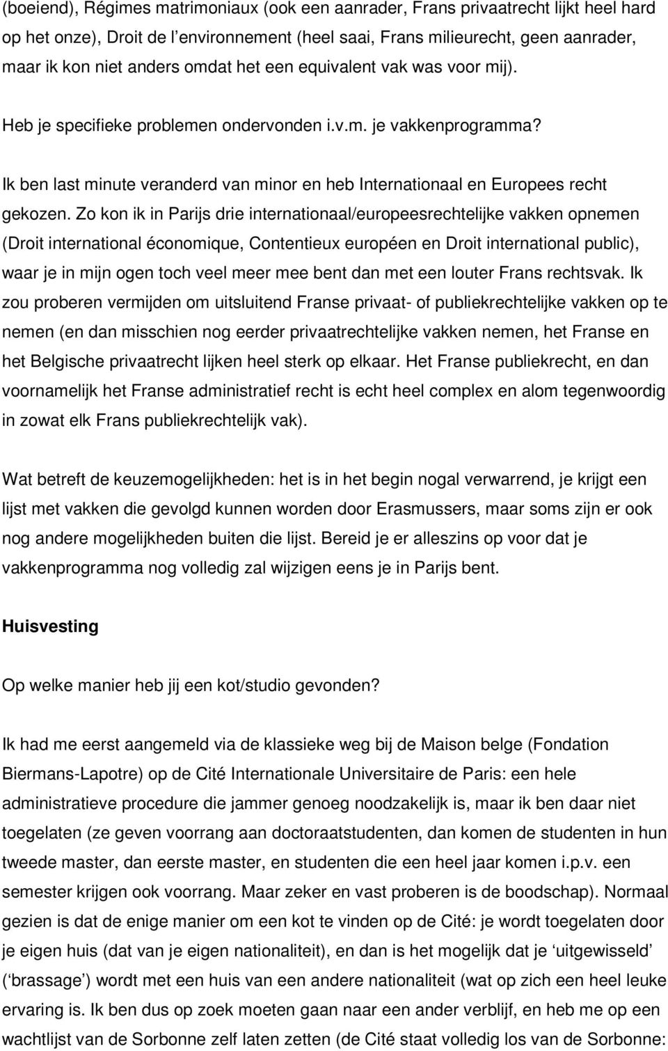 Zo kon ik in Parijs drie internationaal/europeesrechtelijke vakken opnemen (Droit international économique, Contentieux européen en Droit international public), waar je in mijn ogen toch veel meer