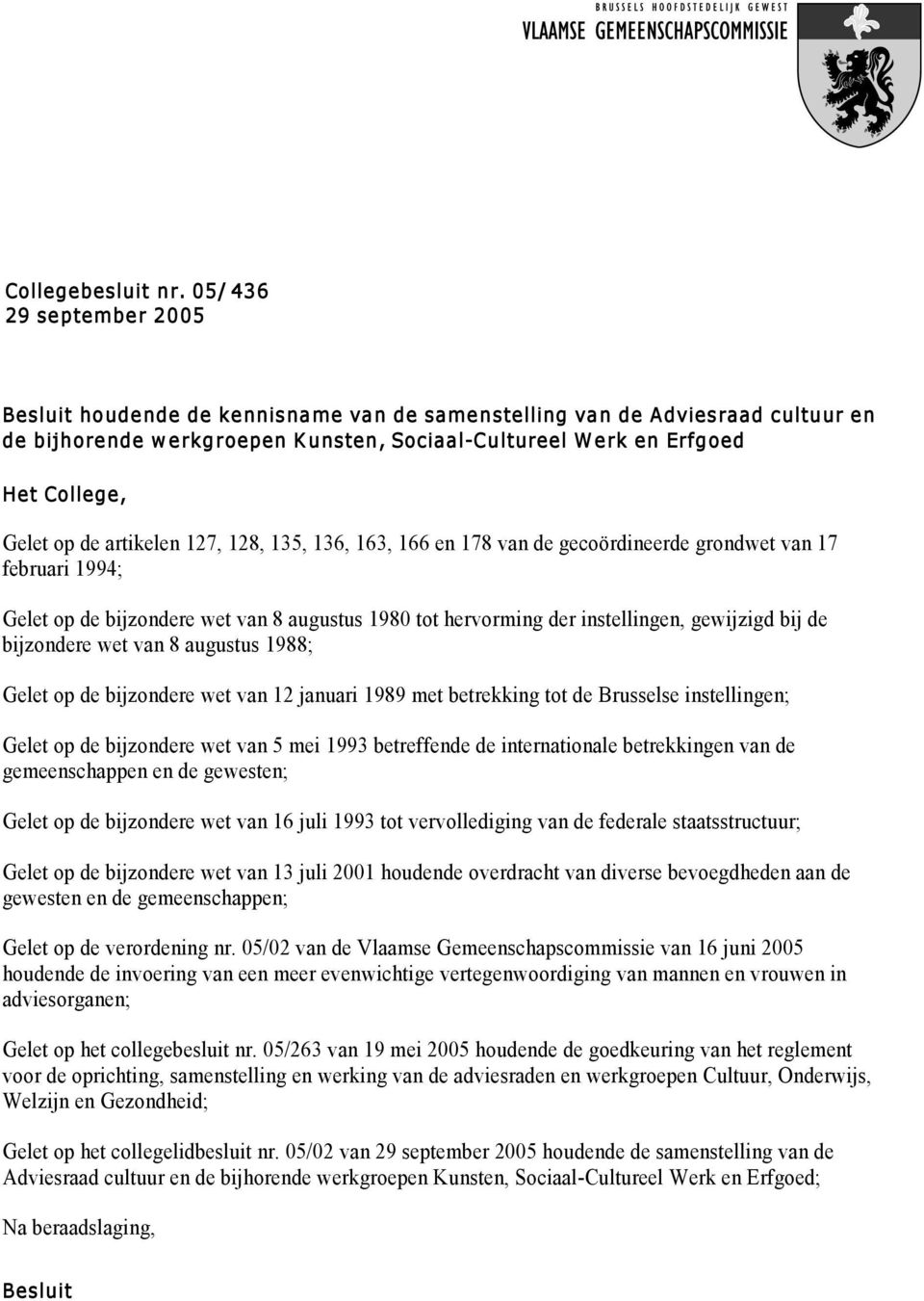 College, Gelet op de artikelen 127, 128, 135, 136, 163, 166 en 178 van de gecoördineerde grondwet van 17 februari 1994; Gelet op de bijzondere wet van 8 augustus 1980 tot hervorming der instellingen,