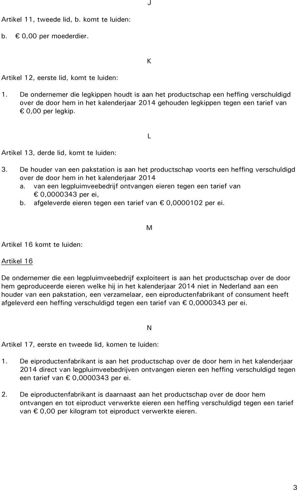 Artikel 13, derde lid, komt te luiden: L 3. De houder van een pakstation is aan het productschap voorts een heffing verschuldigd over de door hem in het kalenderjaar 2014 a.