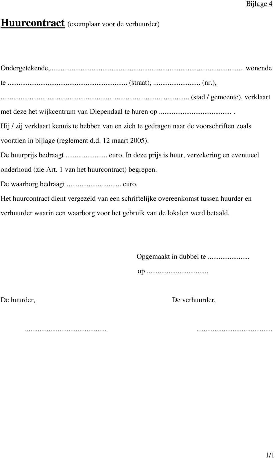 In deze prijs is huur, verzekering en eventueel onderhoud (zie Art. 1 van het huurcontract) begrepen. De waarborg bedraagt... euro.