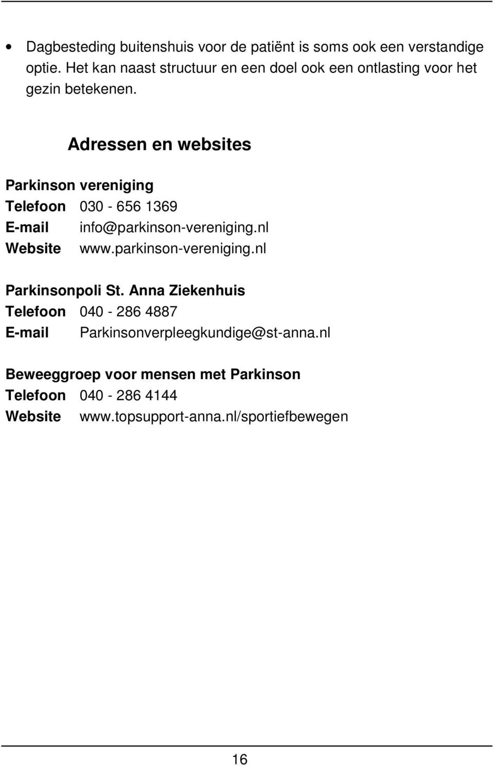 Adressen en websites Parkinson vereniging Telefoon 030-656 1369 E-mail info@parkinson-vereniging.nl Website www.