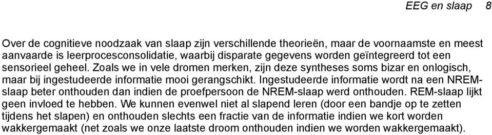 Ingestudeerde informatie wordt na een NREMslaap beter onthouden dan indien de proefpersoon de NREM-slaap werd onthouden. REM-slaap lijkt geen invloed te hebben.