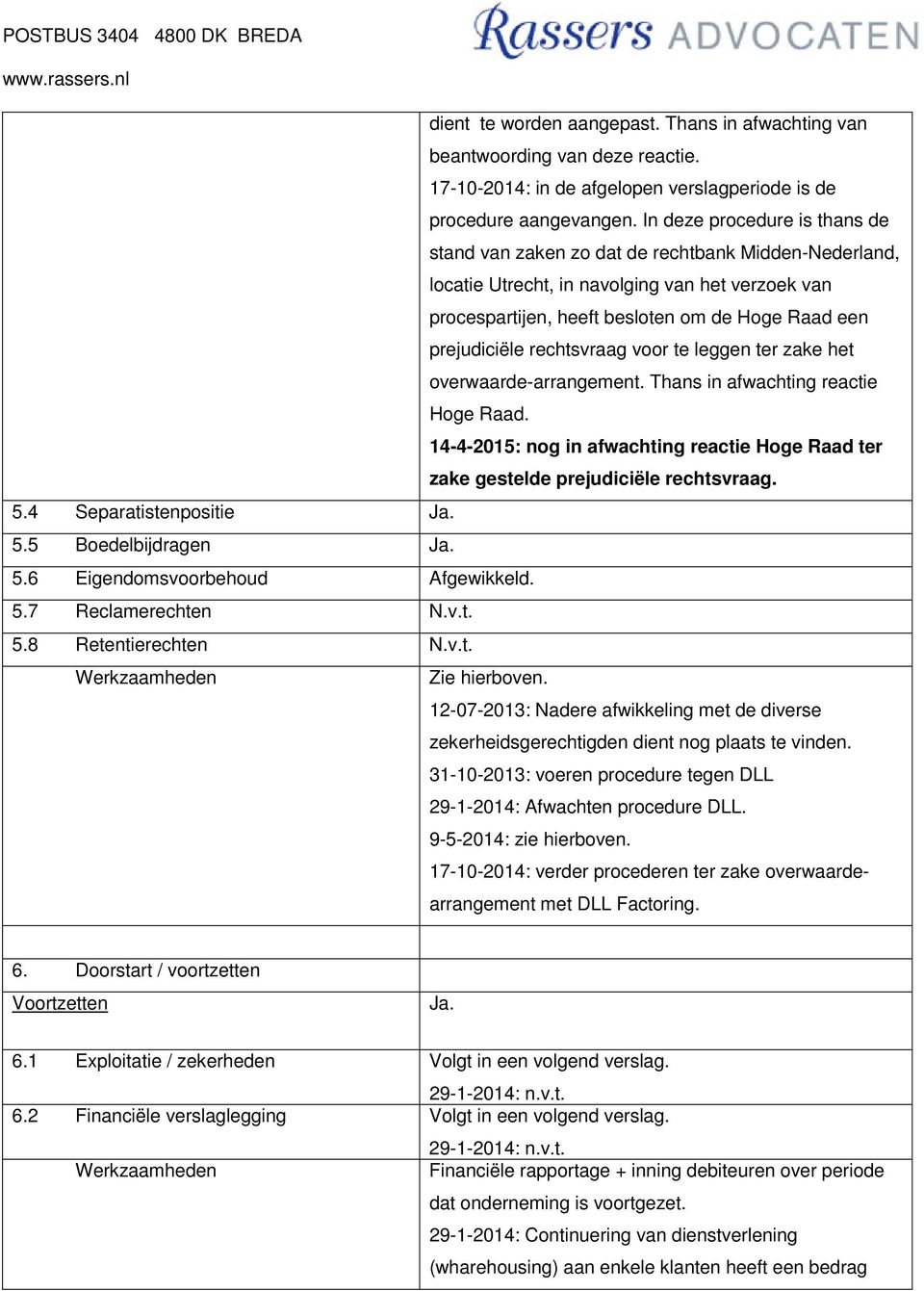 rechtsvraag voor te leggen ter zake het overwaarde-arrangement. Thans in afwachting reactie Hoge Raad. 14-4-2015: nog in afwachting reactie Hoge Raad ter zake gestelde prejudiciële rechtsvraag. 5.