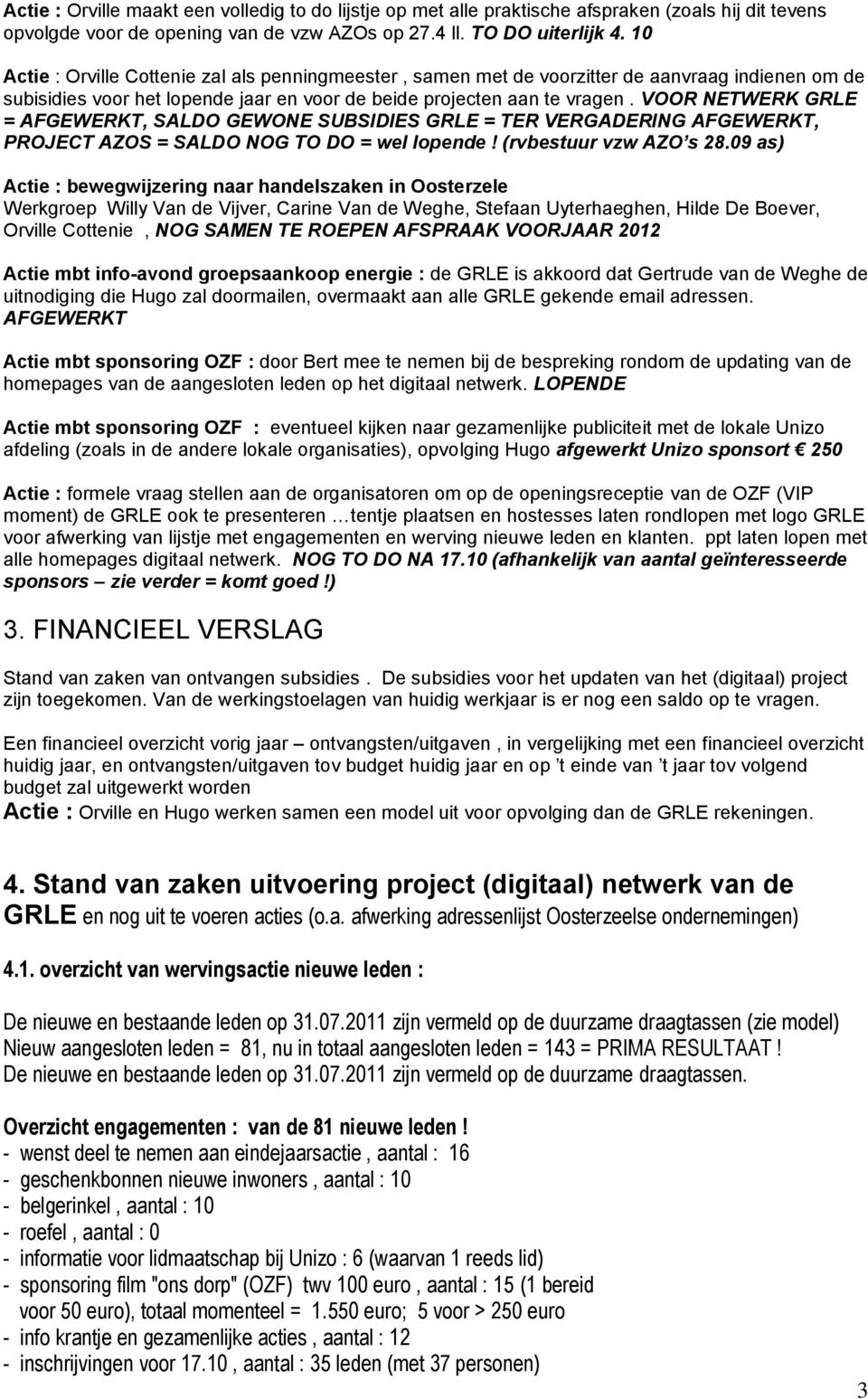 VOOR NETWERK GRLE = AFGEWERKT, SALDO GEWONE SUBSIDIES GRLE = TER VERGADERING AFGEWERKT, PROJECT AZOS = SALDO NOG TO DO = wel lopende! (rvbestuur vzw AZO s 28.