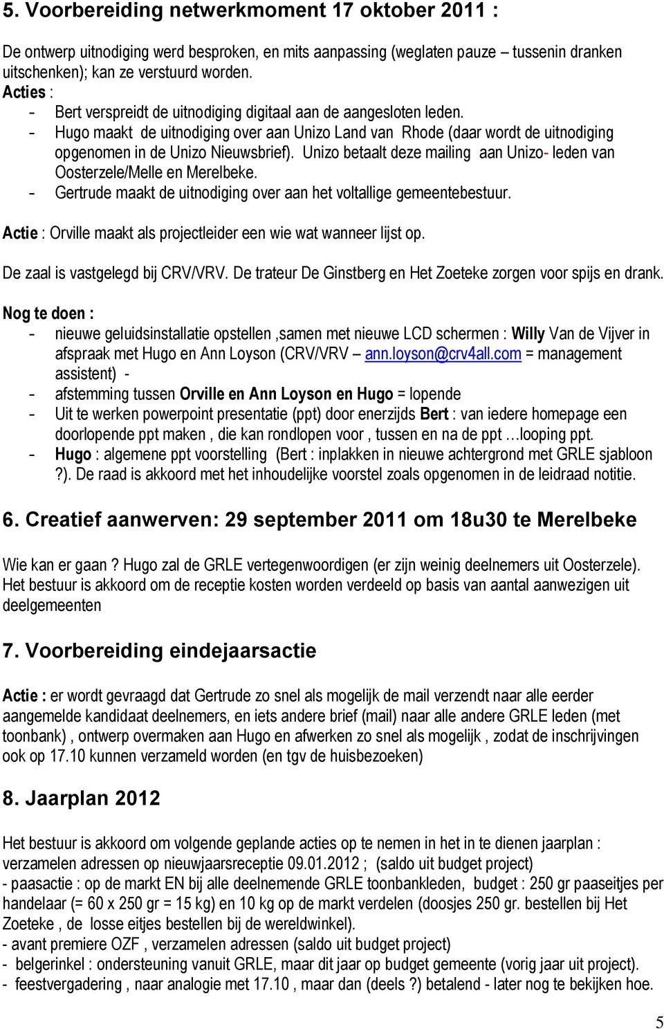 Unizo betaalt deze mailing aan Unizo- leden van Oosterzele/Melle en Merelbeke. - Gertrude maakt de uitnodiging over aan het voltallige gemeentebestuur.