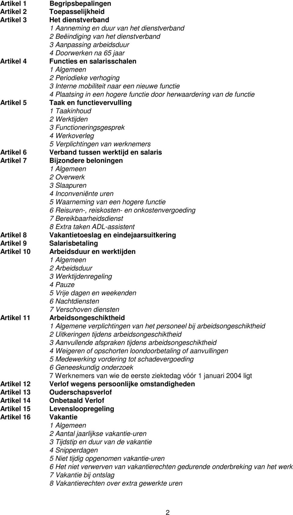 2 Periodieke verhoging 3 Interne mobiliteit naar een nieuwe functie 4 Plaatsing in een hogere functie door herwaardering van de functie Taak en functievervulling 1 Taakinhoud 2 Werktijden 3