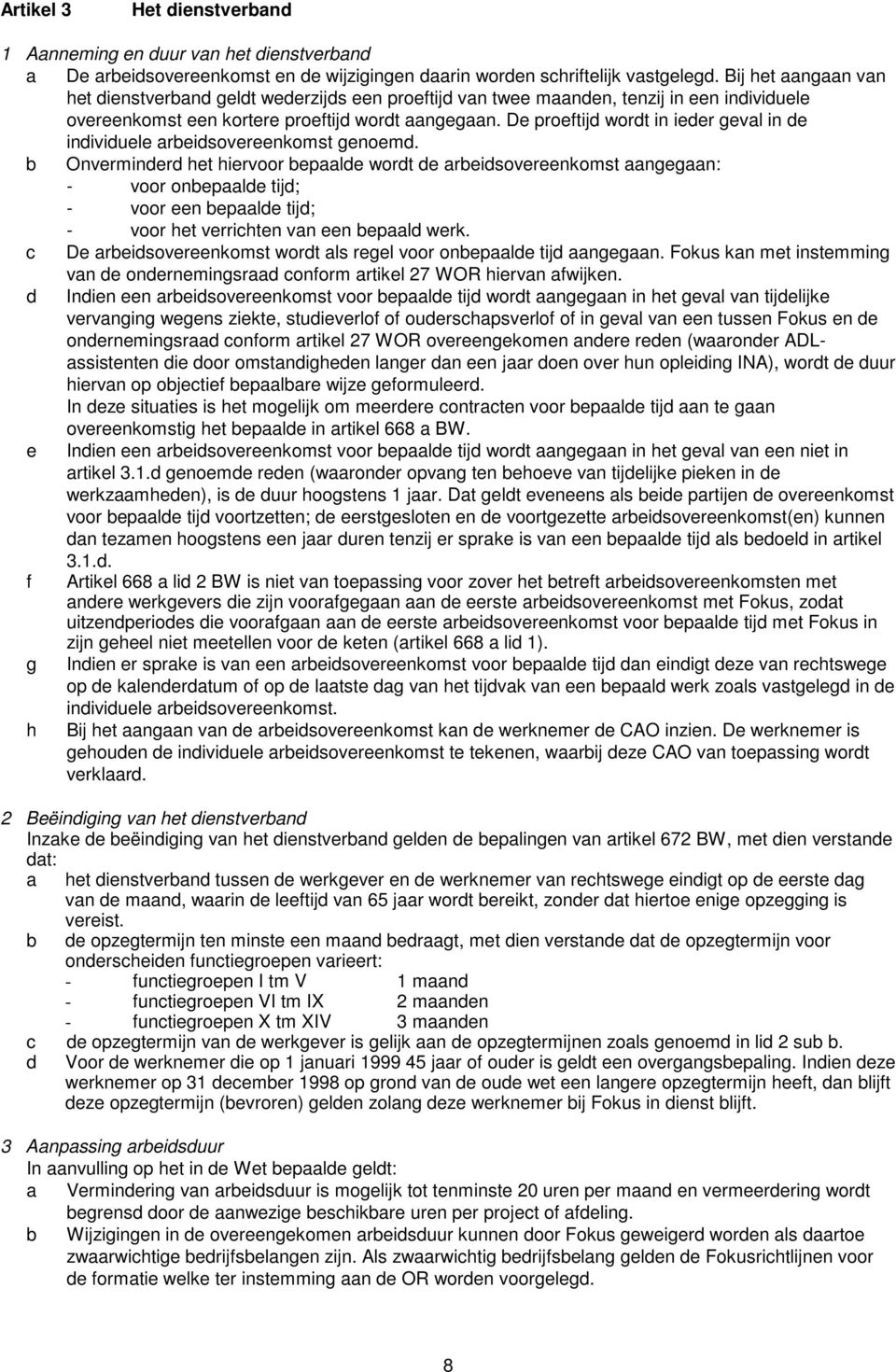 De proeftijd wordt in ieder geval in de individuele arbeidsovereenkomst genoemd.