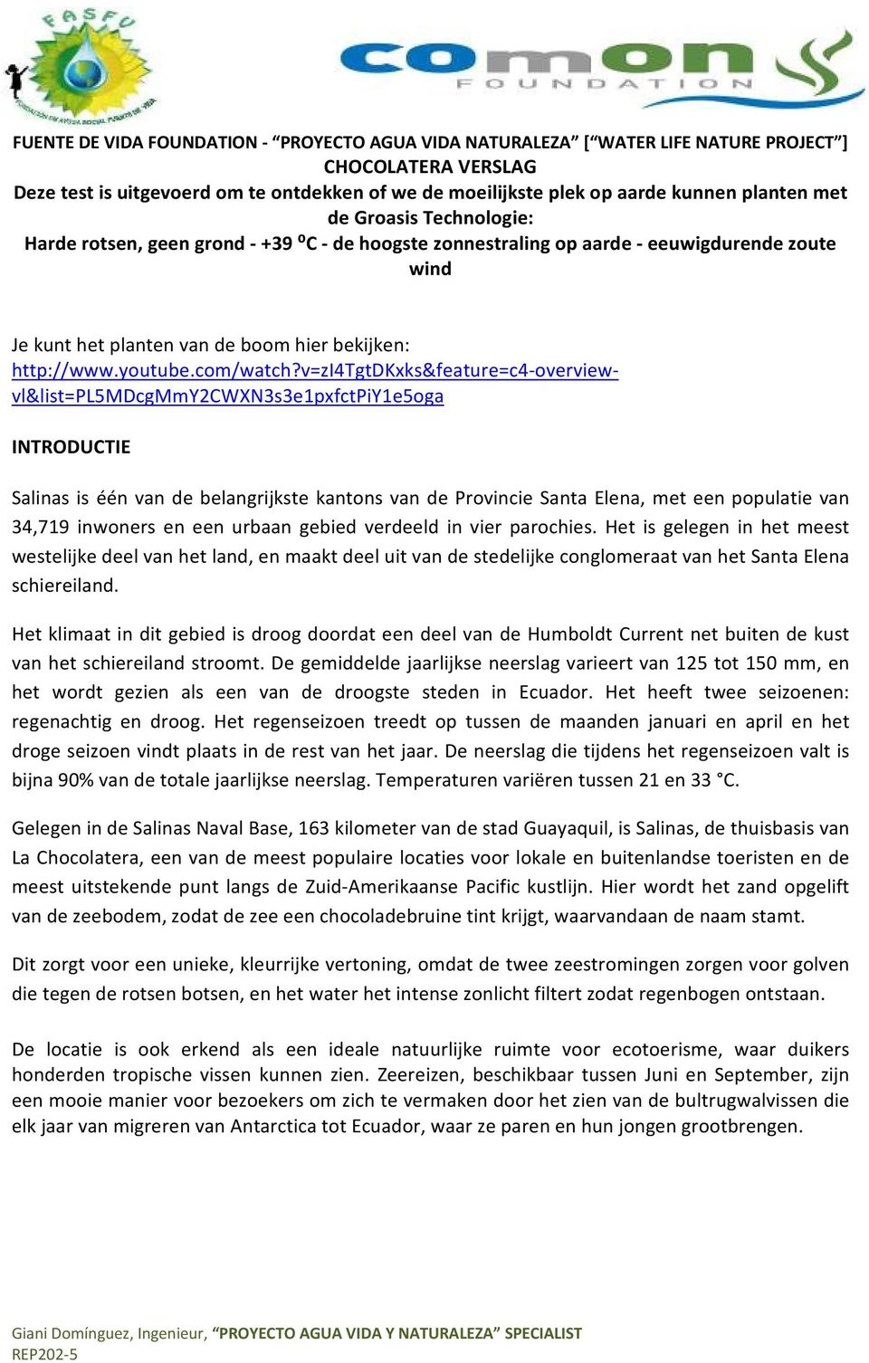 v=zi4tgtdkxks&feature=c4 overviewvl&list=pl5mdcgmmy2cwxn3s3e1pxfctpiy1e5oga INTRODUCTIE Salinas is één van de belangrijkste kantons van de Provincie Santa Elena, met een populatie van 34,719 inwoners