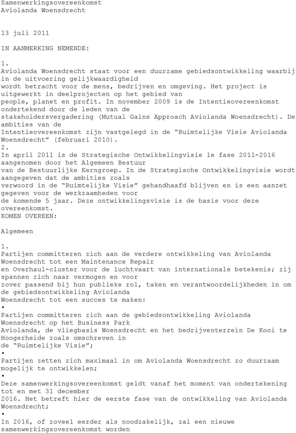 In november 2009 is de Intentieovereenkomst ondertekend door de leden van de stakeholdersvergadering (Mutual Gains Approach ).