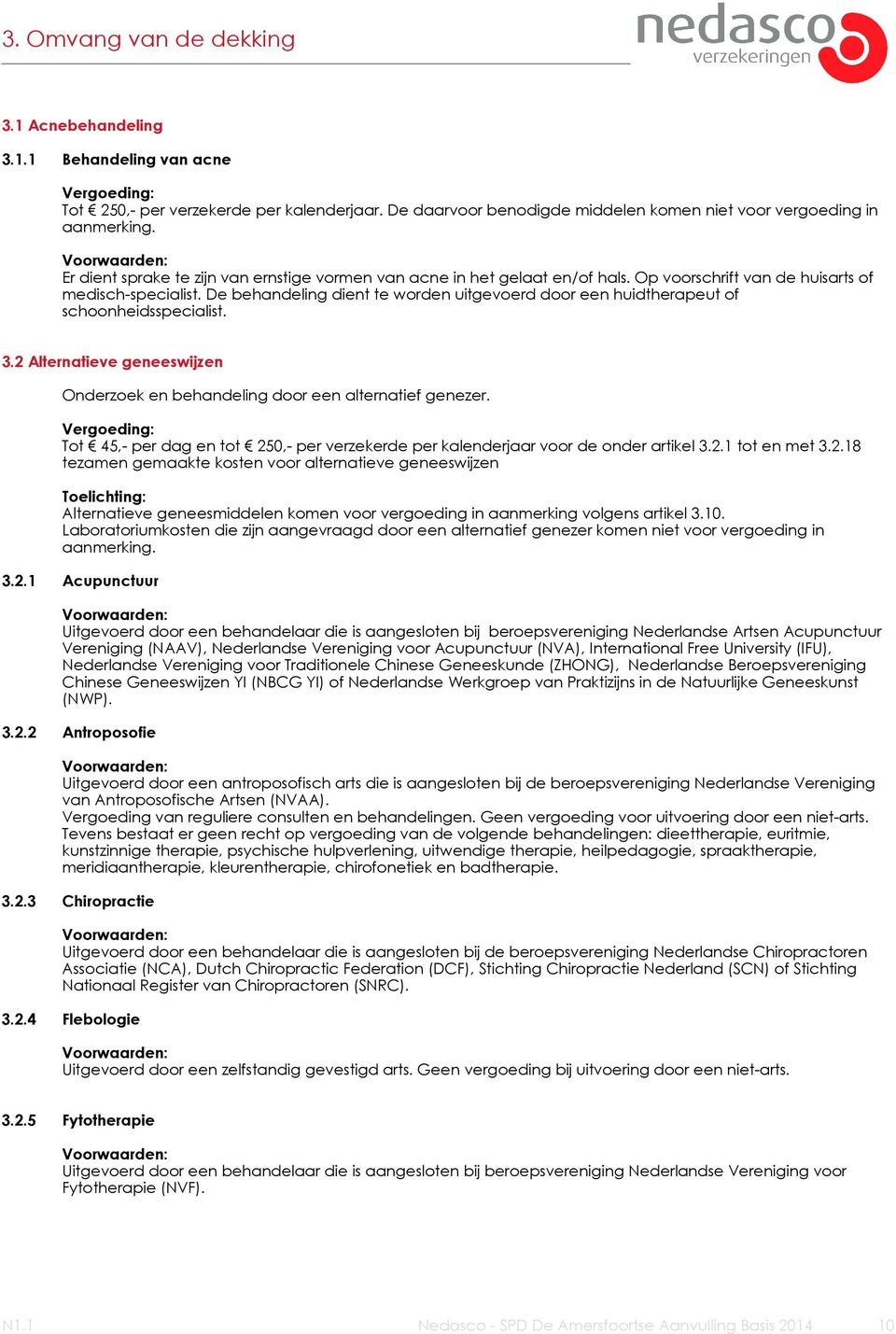 De behandeling dient te worden uitgevoerd door een huidtherapeut of schoonheidsspecialist. 3.2 Alternatieve geneeswijzen Onderzoek en behandeling door een alternatief genezer.