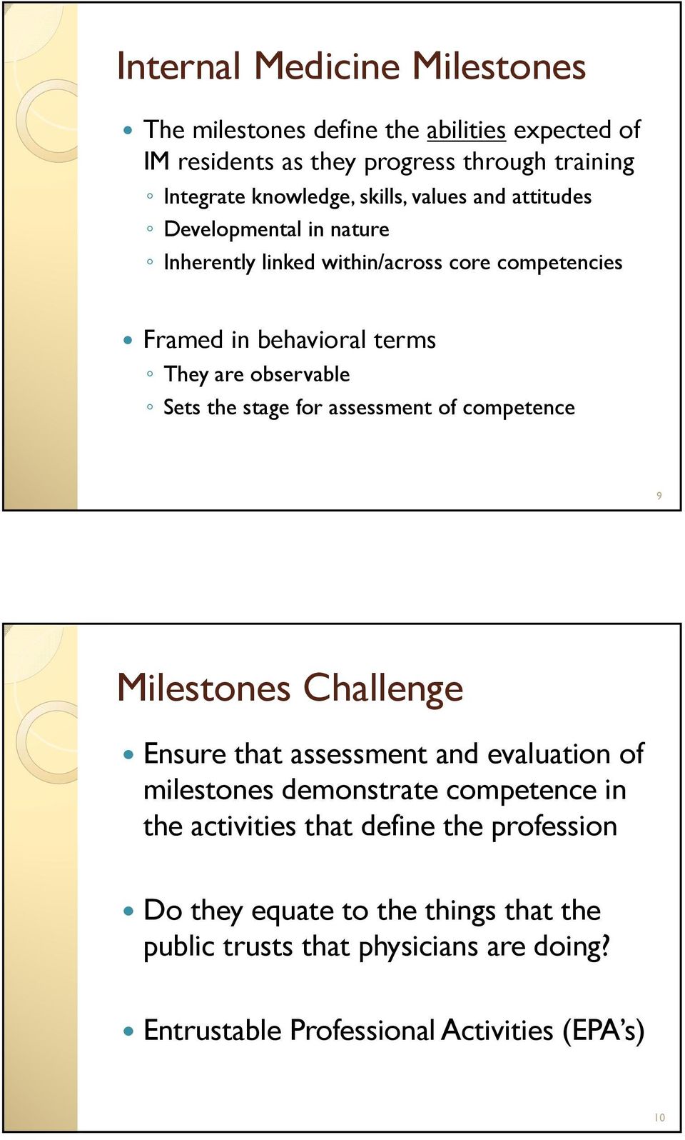 Sets the stage for assessment of competence 9 Milestones Challenge Ensure that assessment and evaluation of milestones demonstrate competence in the