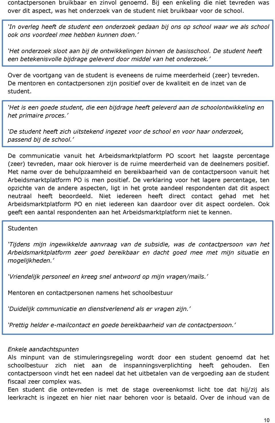 De student heeft een betekenisvolle bijdrage geleverd door middel van het onderzoek. Over de voortgang van de student is eveneens de ruime meerderheid (zeer) tevreden.