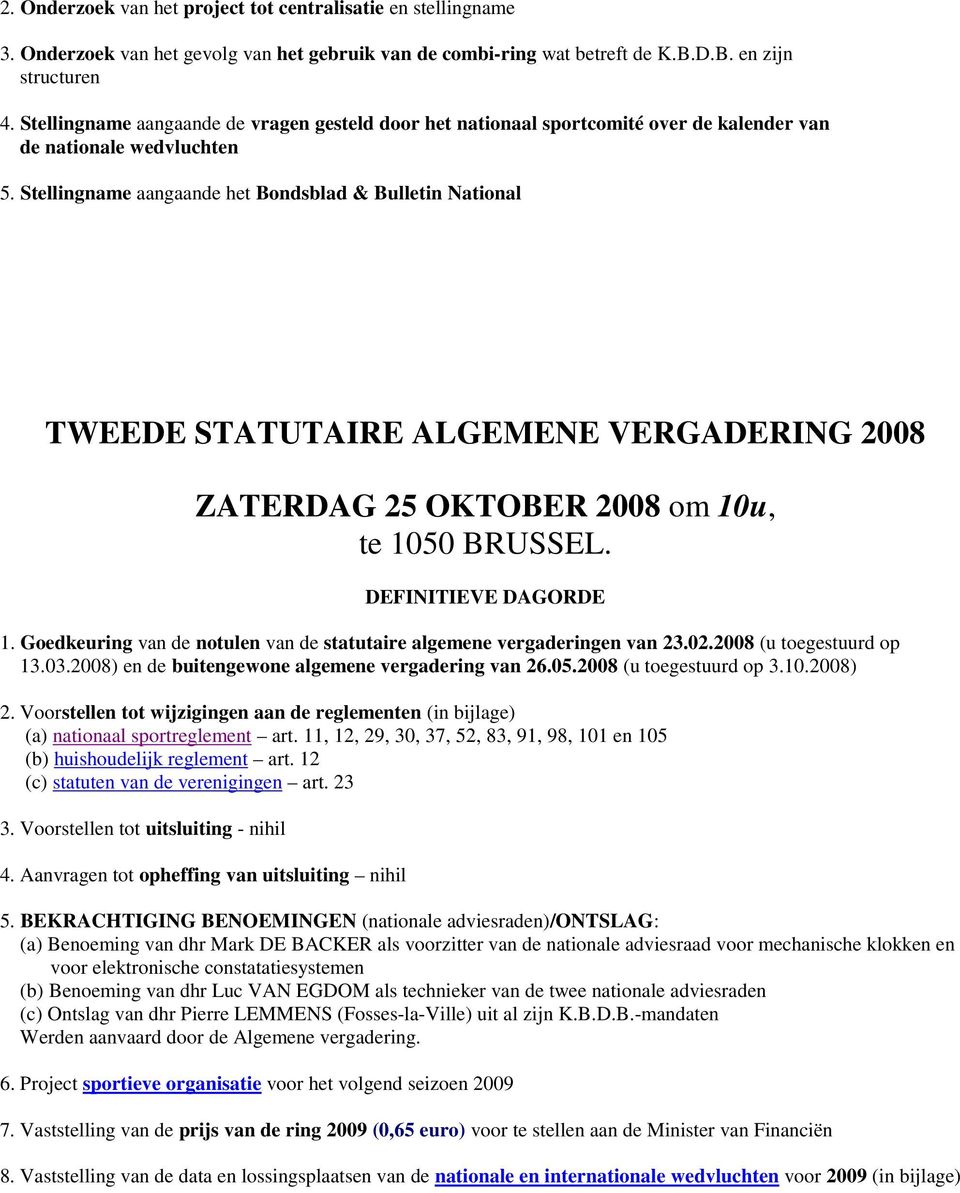 Stellingname aangaande het Bondsblad & Bulletin National TWEEDE STATUTAIRE ALGEMENE VERGADERING 2008 ZATERDAG 25 OKTOBER 2008 om 10u, te 1050 BRUSSEL. DEFINITIEVE DAGORDE 1.