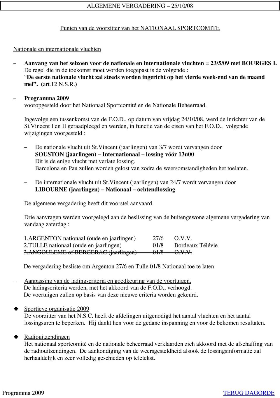 Ingevolge een tussenkomst van de F.O.D., op datum van vrijdag 24/10/08, werd de inrichter van de St.Vincent I en II geraadpleegd en werden, in functie van de eisen van het F.O.D., volgende wijzigingen voorgesteld : De nationale vlucht uit St.