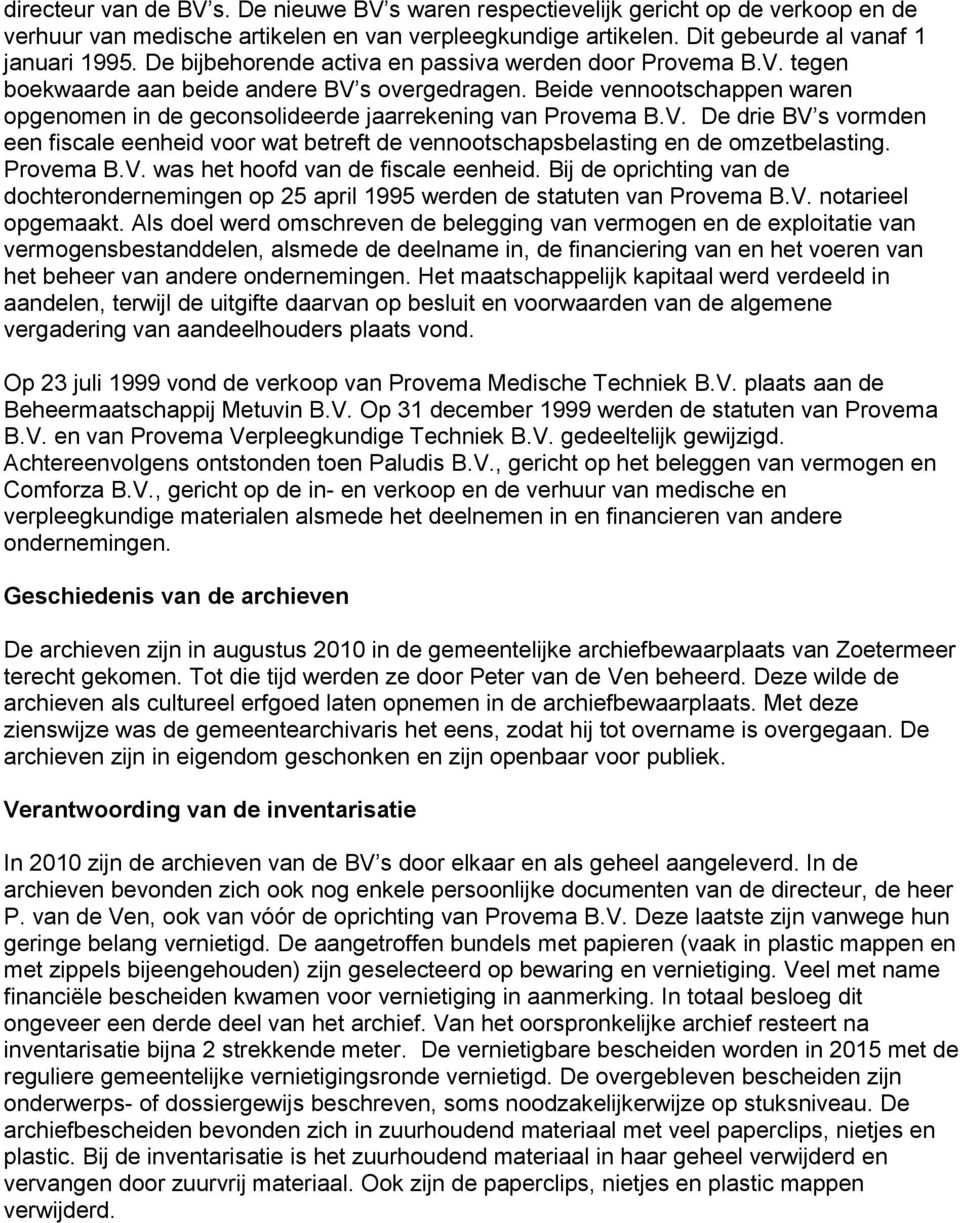 V. De drie BV s vormden een fiscale eenheid voor wat betreft de vennootschapsbelasting en de omzetbelasting. Provema B.V. was het hoofd van de fiscale eenheid.