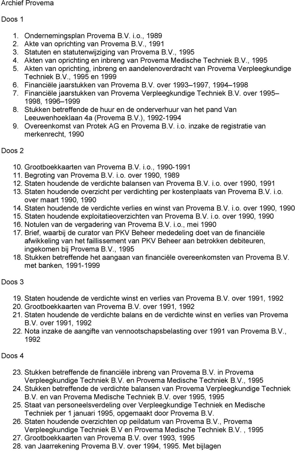 Financiële jaarstukken van Provema B.V. over 1993 1997, 1994 1998 7. Financiële jaarstukken van Provema Verpleegkundige Techniek B.V. over 1995 1998, 1996 1999 8.