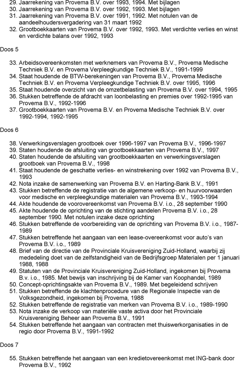 Arbeidsovereenkomsten met werknemers van Provema B.V., Provema Medische Techniek B.V. en Provema Verpleegkundige Techniek B.V., 1991-1999 34. Staat houdende de BTW-berekeningen van Provema B.V., Provema Medische Techniek B.V. en Provema Verpleegkundige Techniek B.V. over 1995, 1996 35.