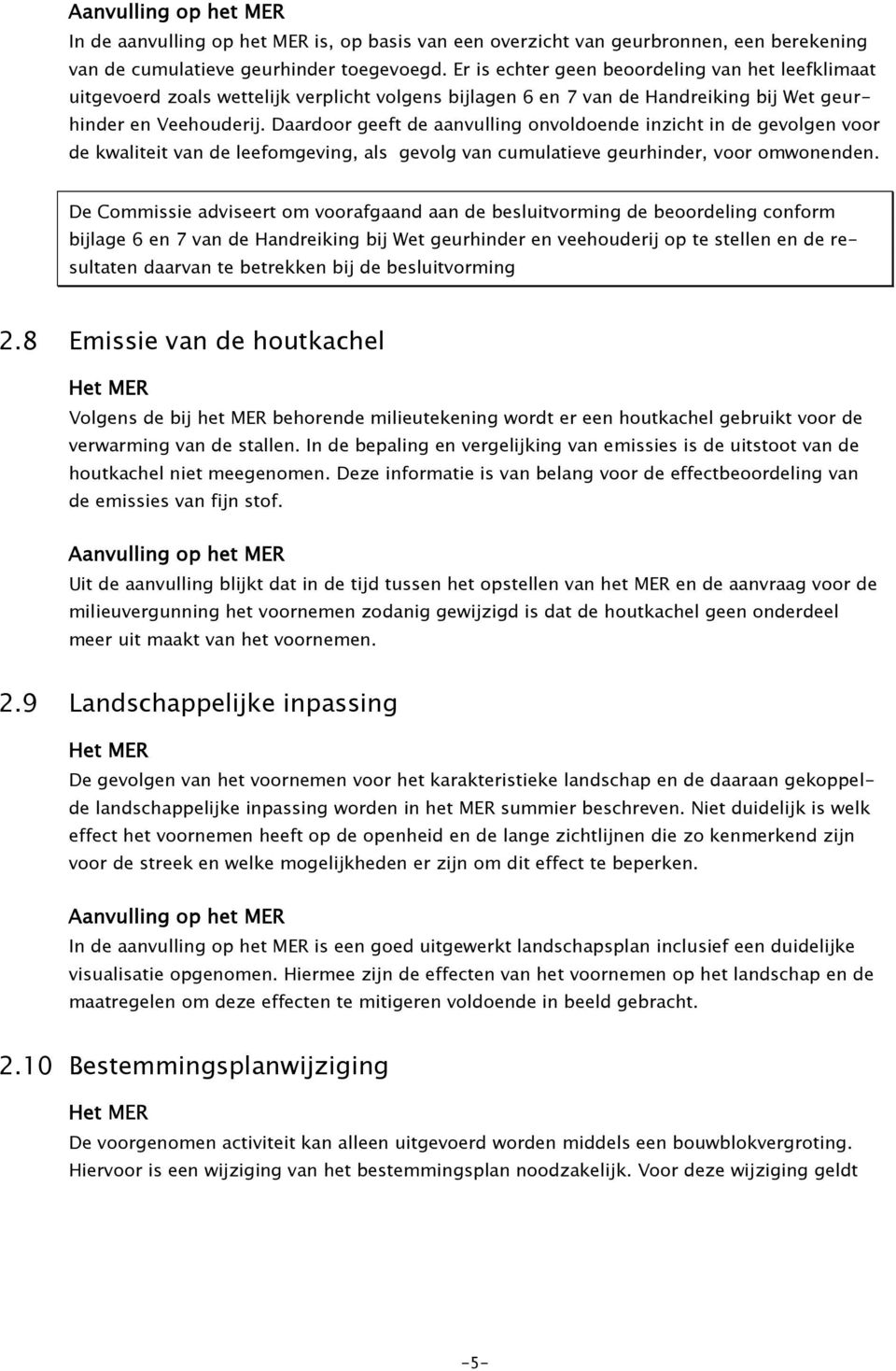 Daardoor geeft de aanvulling onvoldoende inzicht in de gevolgen voor de kwaliteit van de leefomgeving, als gevolg van cumulatieve geurhinder, voor omwonenden.