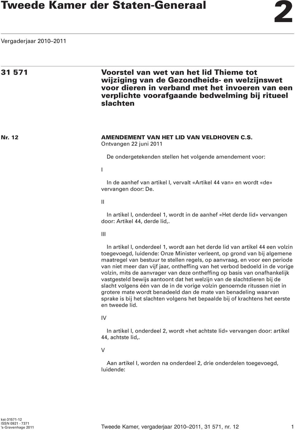 Ontvang 22 juni 2011 De ondergetekd stell het volgde amdemt voor: I In de aanhef van artikel I, vervalt «Artikel 44 van» wordt «de» vervang door: De.