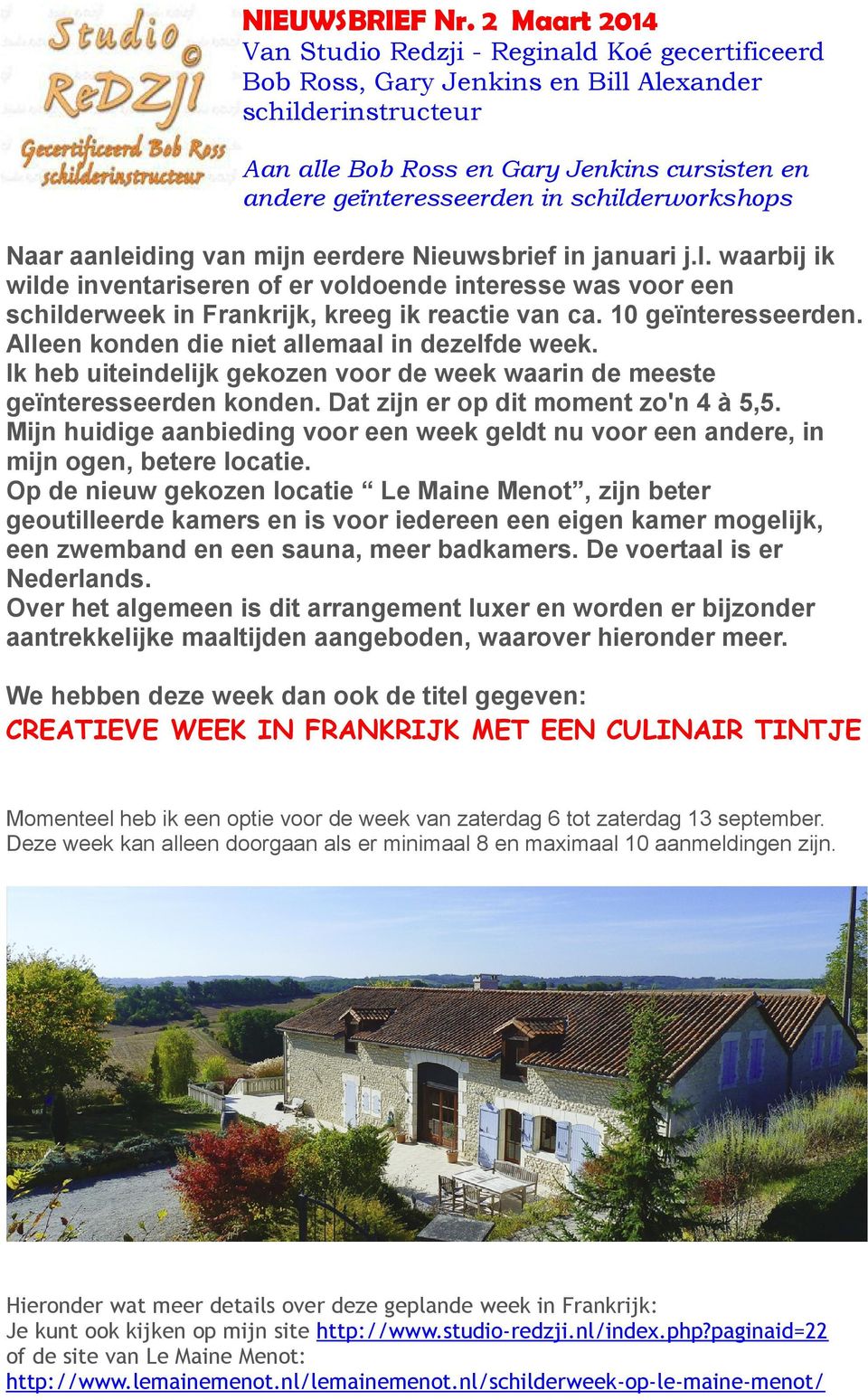 schilderworkshops Naar aanleiding van mijn eerdere Nieuwsbrief in januari j.l. waarbij ik wilde inventariseren of er voldoende interesse was voor een schilderweek in Frankrijk, kreeg ik reactie van ca.