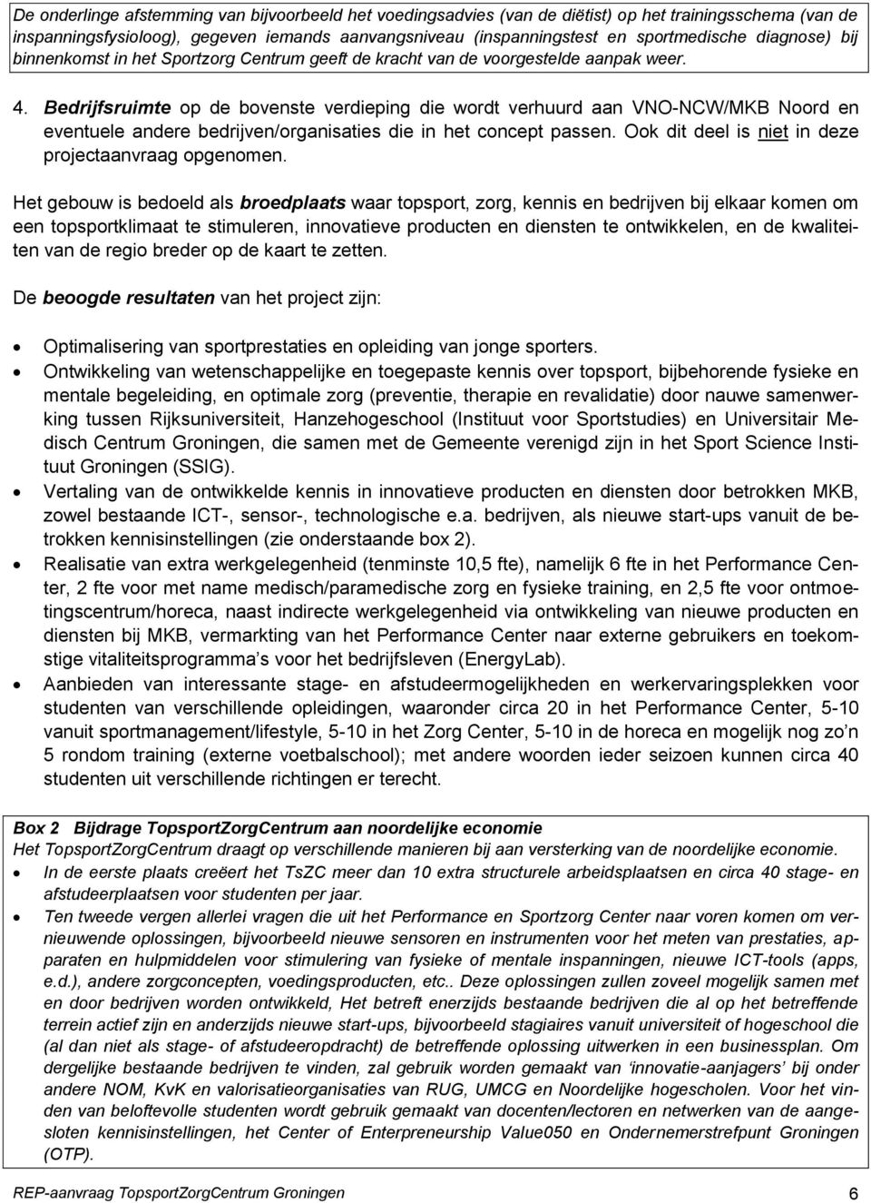 Bedrijfsruimte op de bovenste verdieping die wordt verhuurd aan VNO-NCW/MKB Noord en eventuele andere bedrijven/organisaties die in het concept passen.