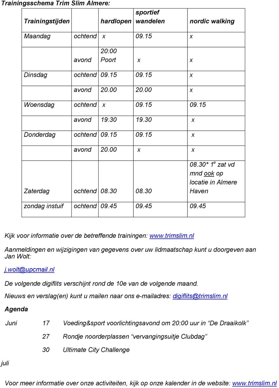 30 08.30* 1 e zat vd mnd ook op locatie in Almere Haven zondag instuif ochtend 09.45 09.45 09.45 Kijk voor informatie over de betreffende trainingen: www.trimslim.