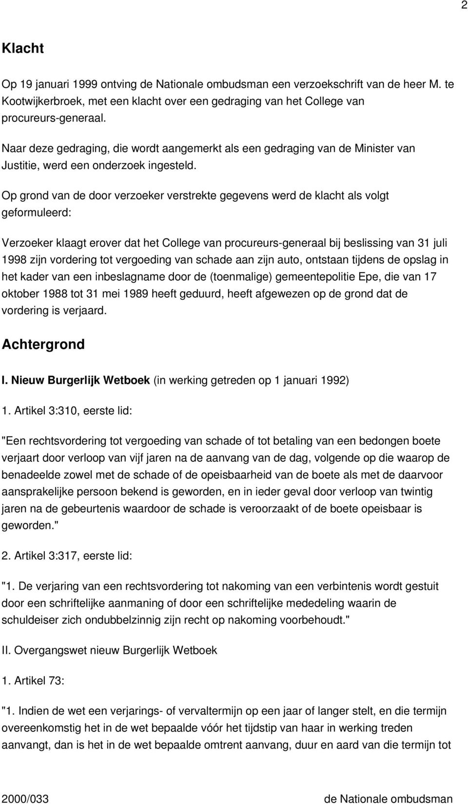 Op grond van de door verzoeker verstrekte gegevens werd de klacht als volgt geformuleerd: Verzoeker klaagt erover dat het College van procureurs-generaal bij beslissing van 31 juli 1998 zijn