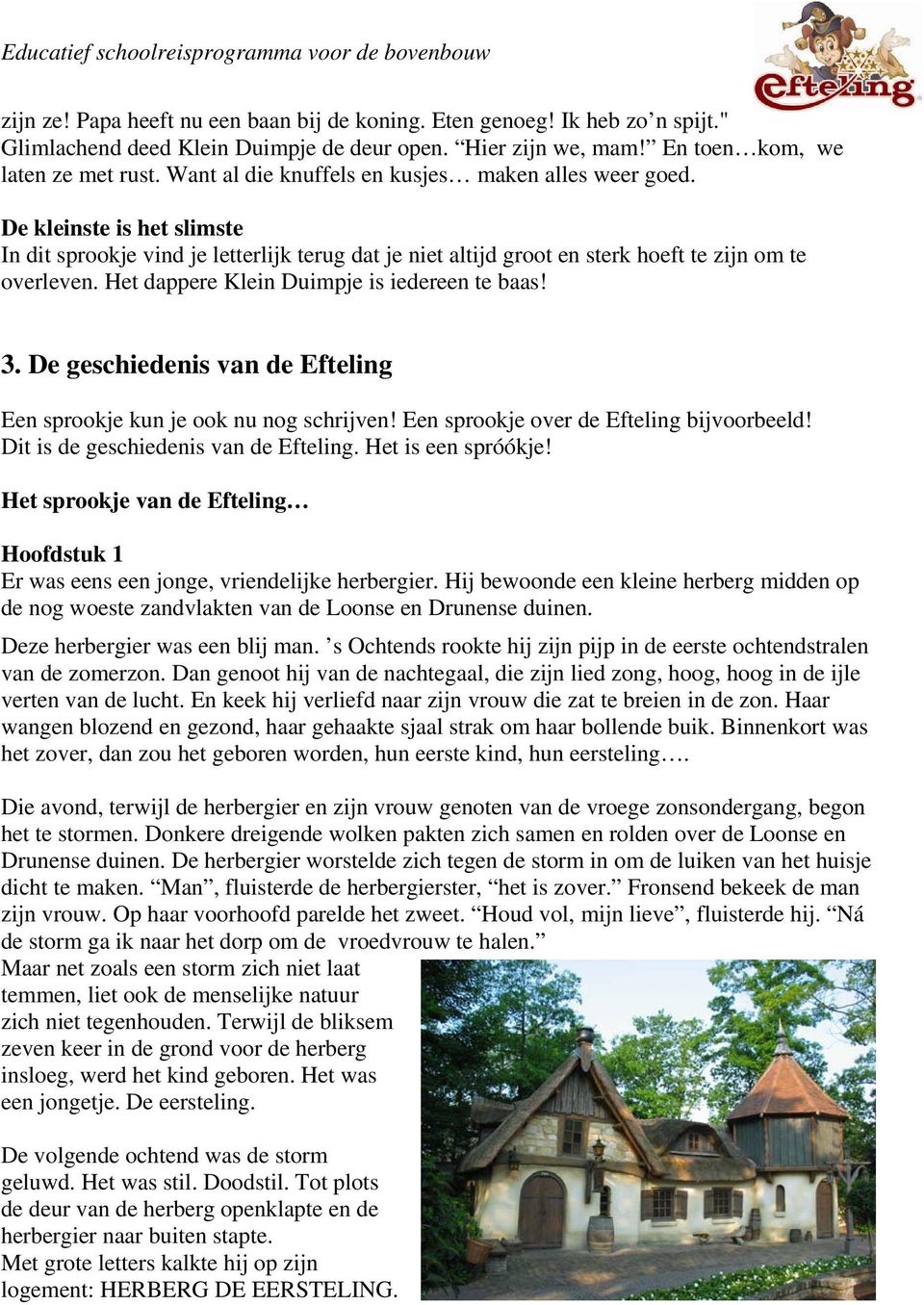 Het dappere Klein Duimpje is iedereen te baas! 3. De geschiedenis van de Efteling Een sprookje kun je ook nu nog schrijven! Een sprookje over de Efteling bijvoorbeeld!