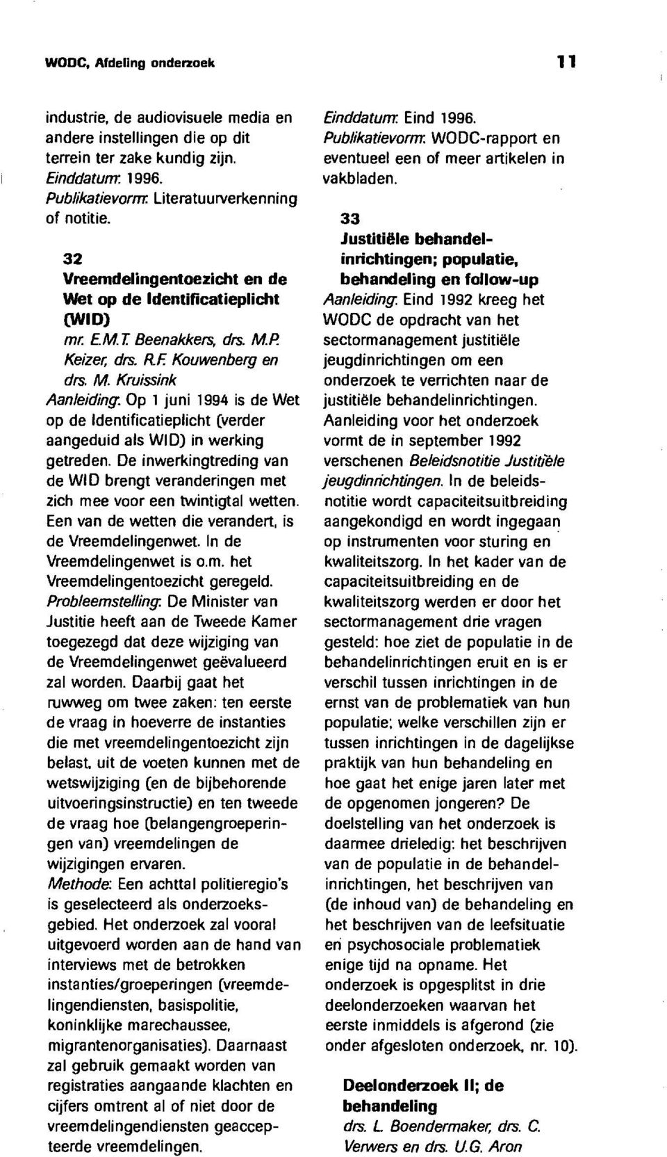 Op 1 juni 1994 is de Wet op de Identificatieplicht (verder aangeduid als WID) in werking getreden. De inwerkingtreding van de WID brengt veranderingen met zich mee voor een twintigtal wetten.