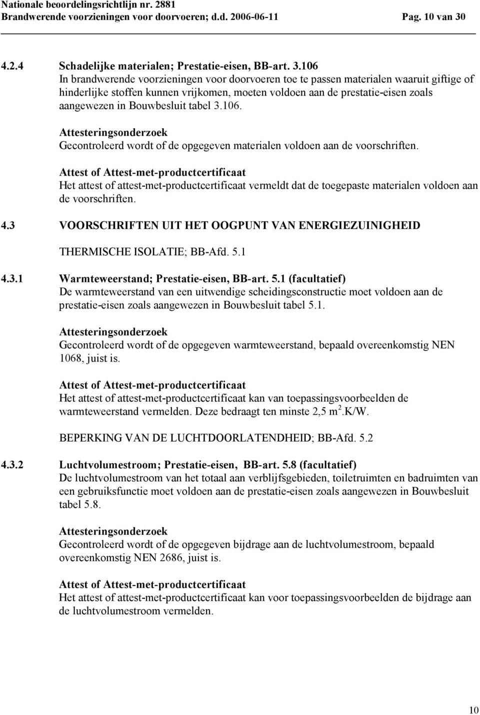 106 In brandwerende voorzieningen voor doorvoeren toe te passen materialen waaruit giftige of hinderlijke stoffen kunnen vrijkomen, moeten voldoen aan de prestatie-eisen zoals aangewezen in