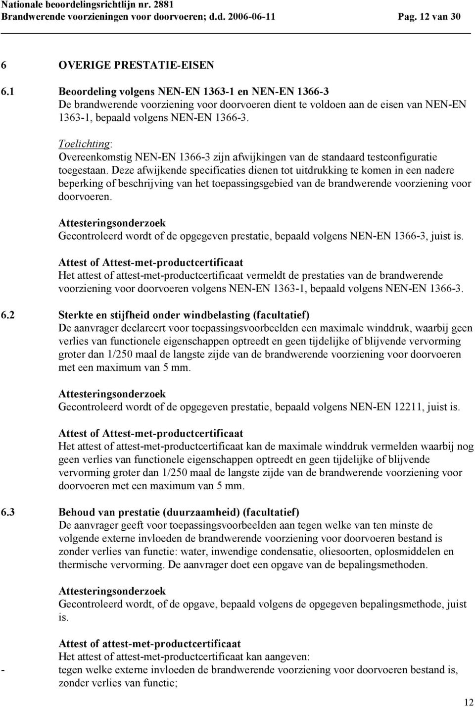 Toelichting: Overeenkomstig NEN-EN 1366-3 zijn afwijkingen van de standaard testconfiguratie toegestaan.