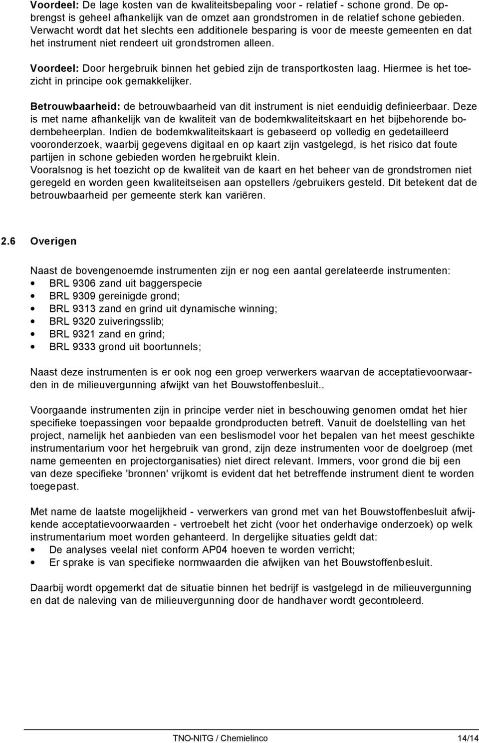 Voordeel: Door hergebruik binnen het gebied zijn de transportkosten laag. Hiermee is het toezicht in principe ook gemakkelijker.