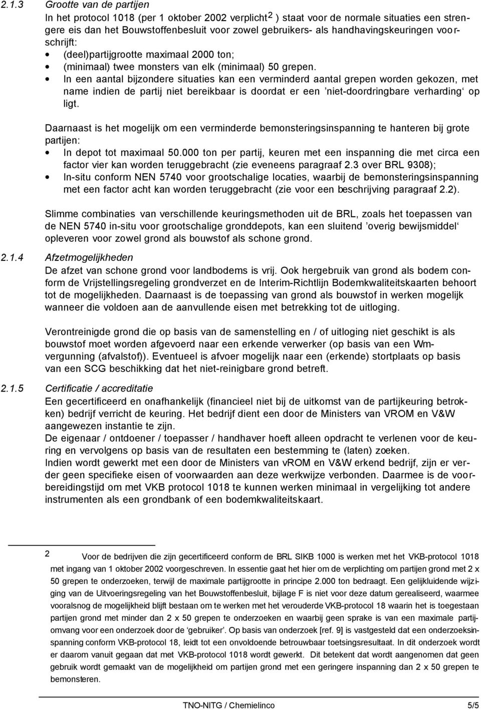 In een aantal bijzondere situaties kan een verminderd aantal grepen worden gekozen, met name indien de partij niet bereikbaar is doordat er een niet-doordringbare verharding op ligt.