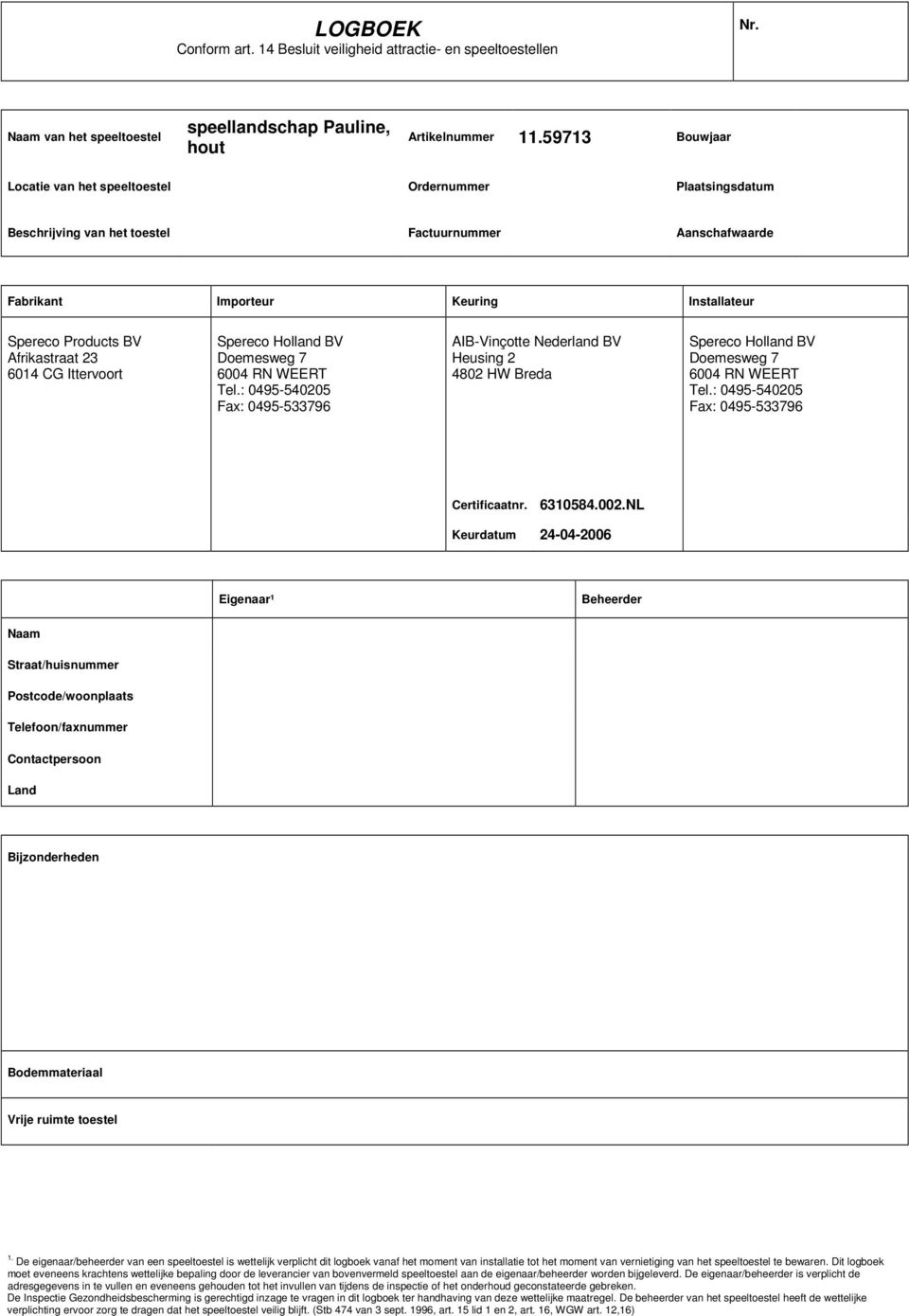 Afrikastraat 23 6014 CG Ittervoort AIB-Vinçotte Nederland BV Heusing 2 4802 HW Breda Certificaatnr. 6310584.002.