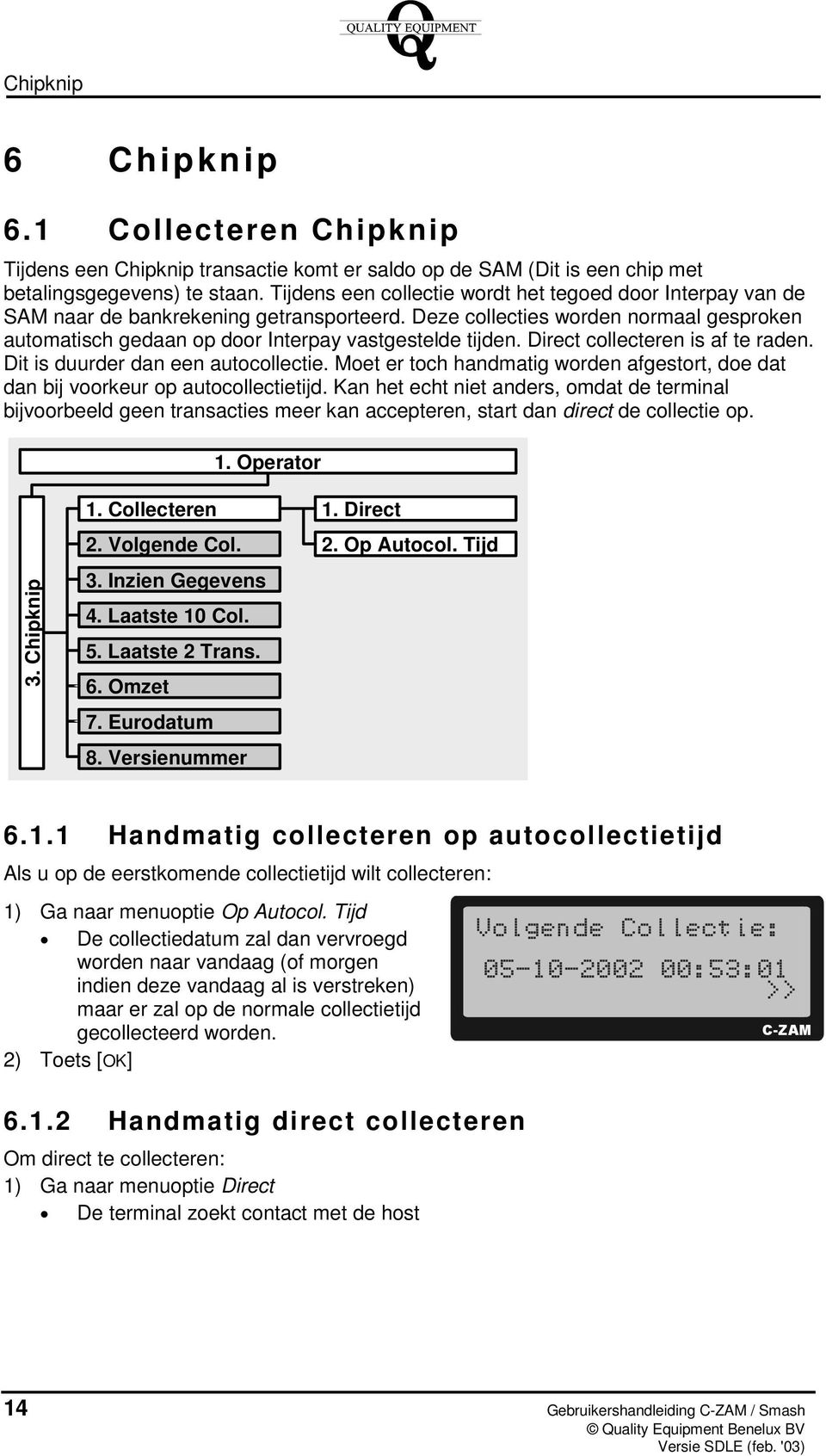 Direct collecteren is af te raden. Dit is duurder dan een autocollectie. Moet er toch handmatig worden afgestort, doe dat dan bij voorkeur op autocollectietijd.