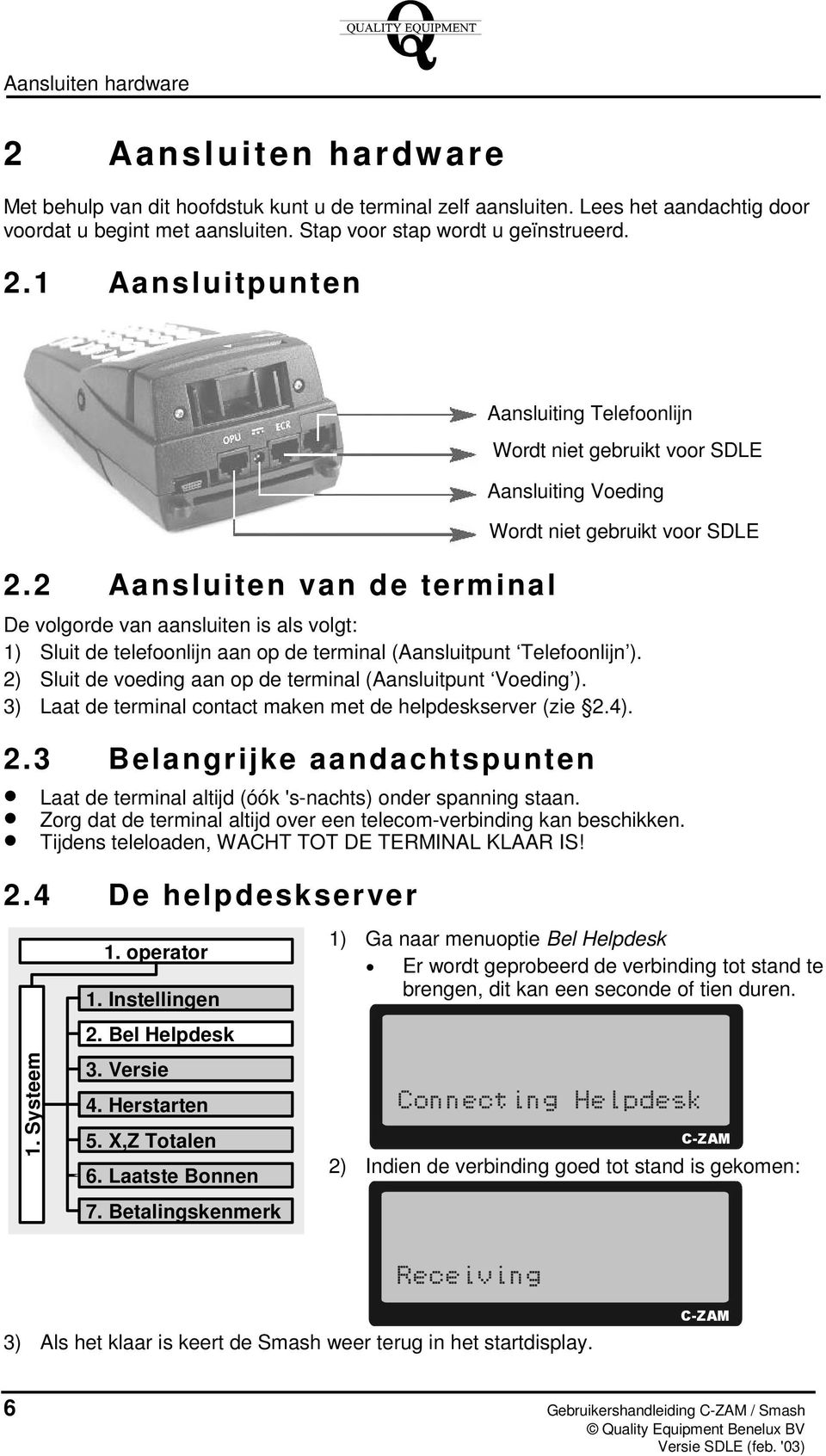 niet gebruikt voor SDLE De volgorde van aansluiten is als volgt: 1) Sluit de telefoonlijn aan op de terminal (Aansluitpunt Telefoonlijn ).