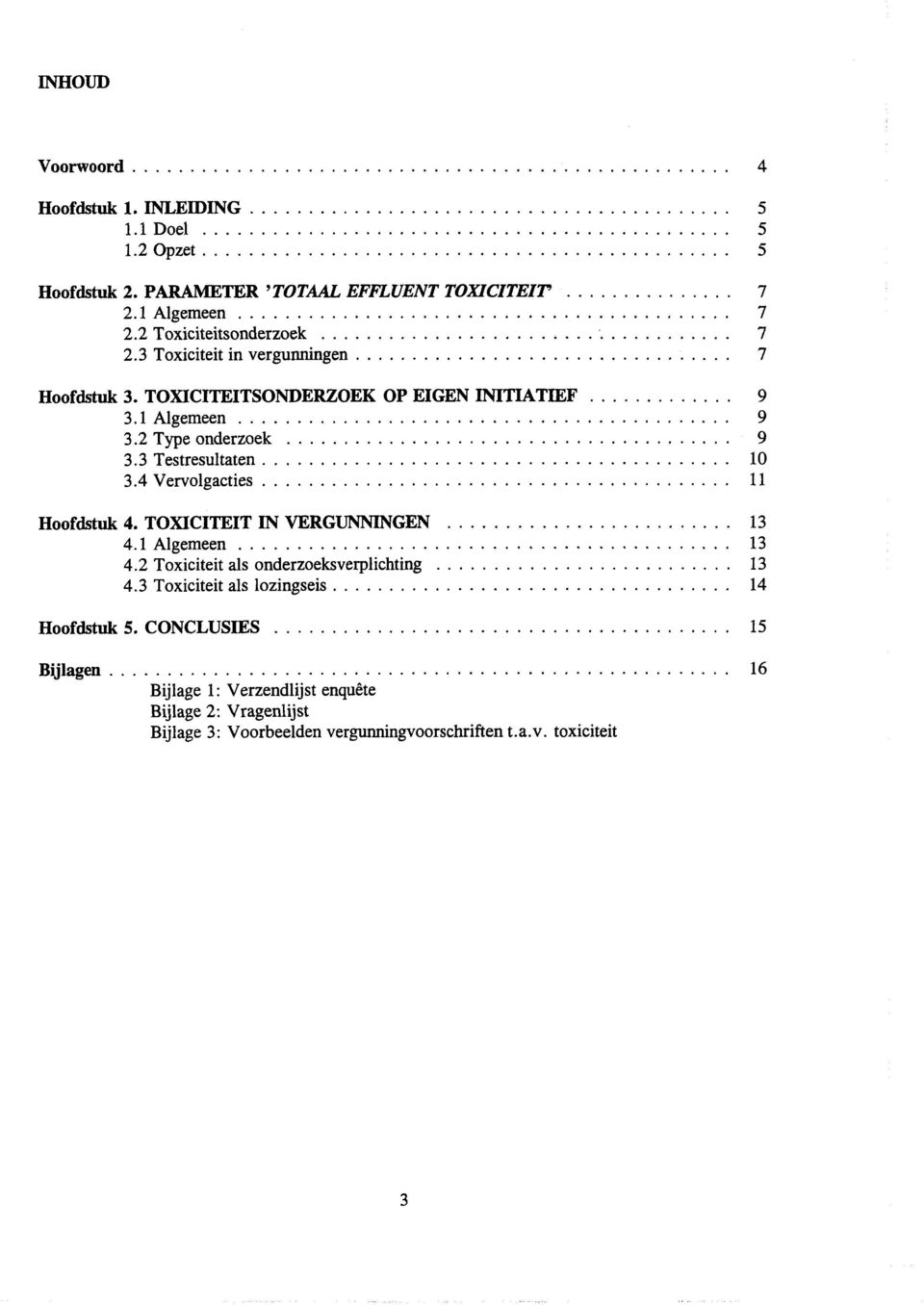 4 Vervolgacties... 11 Hoofdstuk 4. TOXICITEIT IN VERGUNNINGEN... 13 4.1 Algemeen... 13 4.2 Toxiciteit als onderzoeksverplichting... 13 4.3 Toxiciteit als lozingseis.