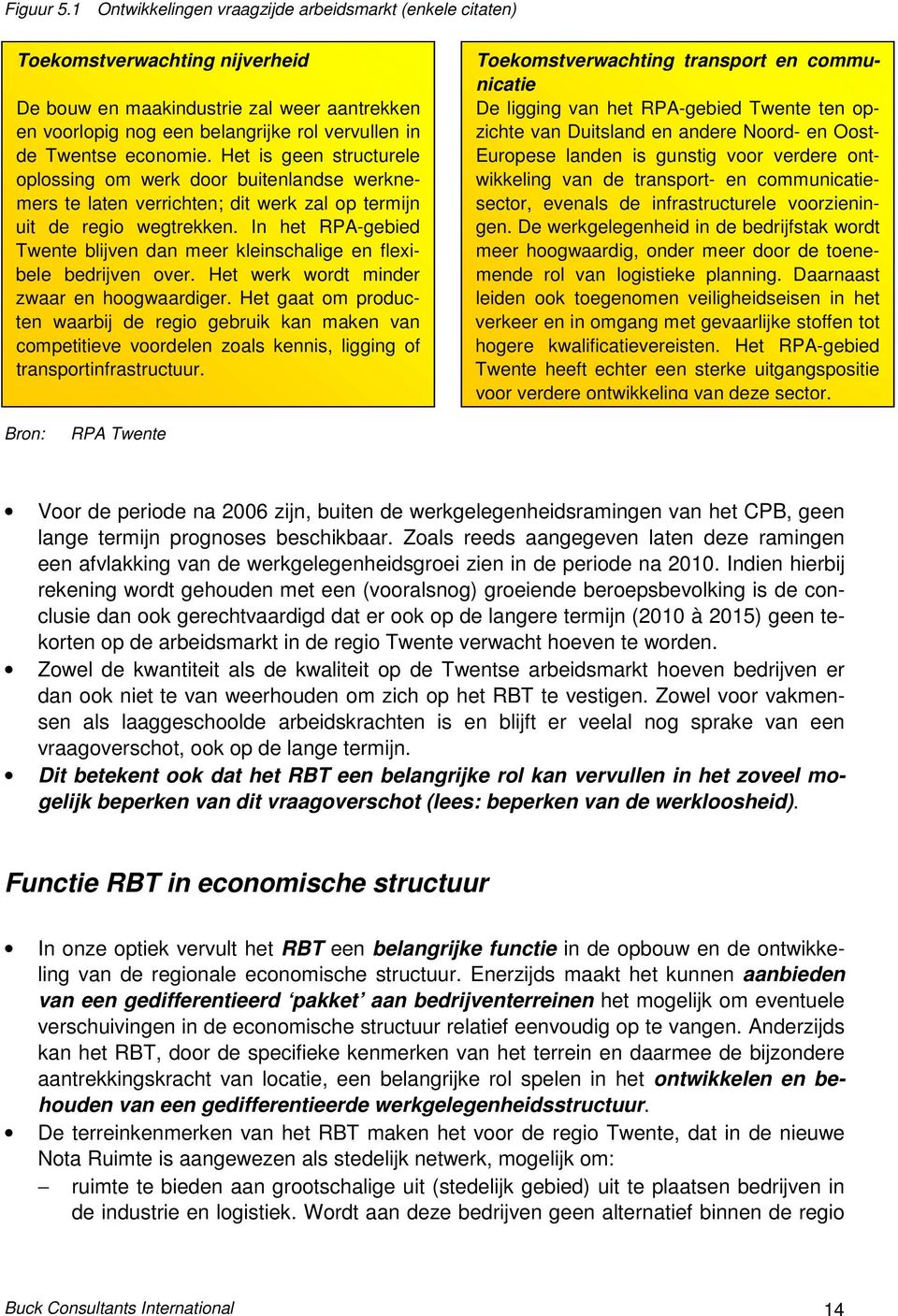 economie. Het is geen structurele oplossing om werk door buitenlandse werknemers te laten verrichten; dit werk zal op termijn uit de regio wegtrekken.