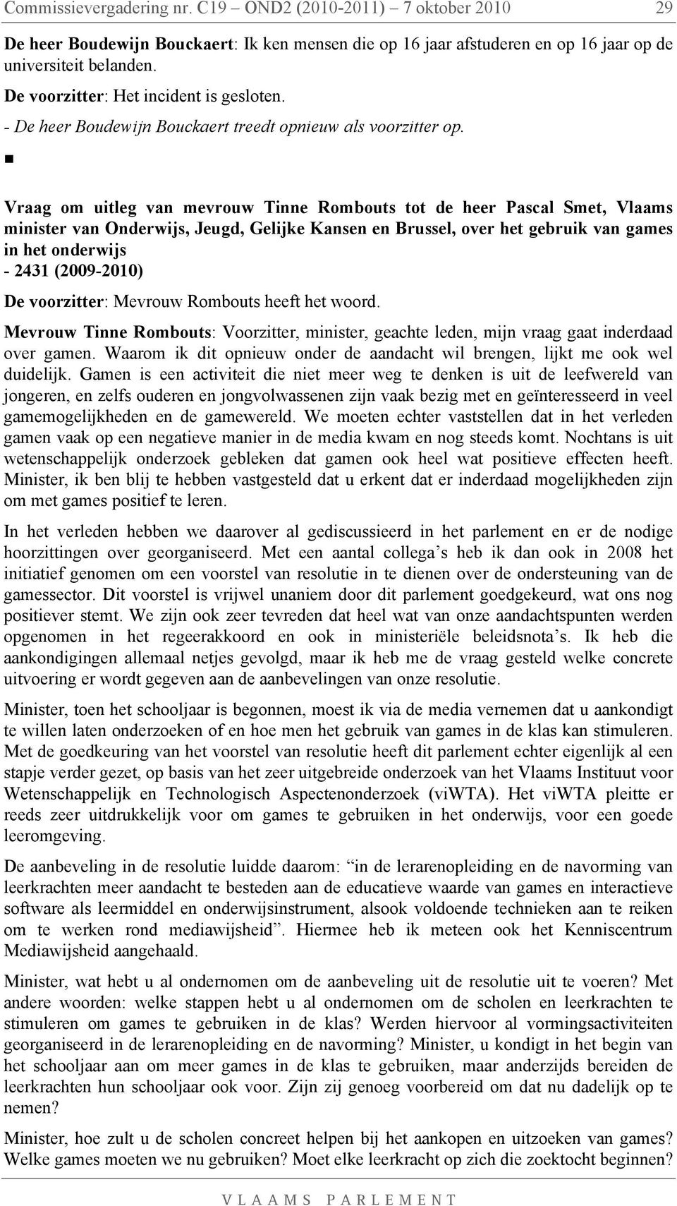 Vraag om uitleg van mevrouw Tinne Rombouts tot de heer Pascal Smet, Vlaams minister van Onderwijs, Jeugd, Gelijke Kansen en Brussel, over het gebruik van games in het onderwijs - 2431 (2009-2010) De