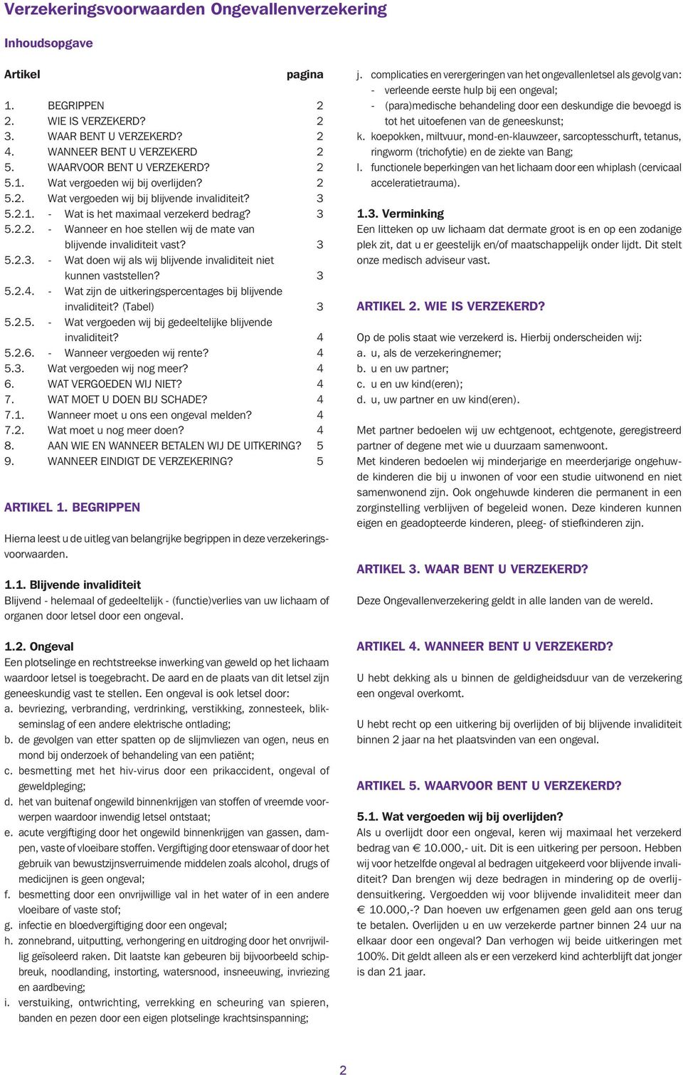 3 5.2.3. - Wat doen wij als wij blijvende invaliditeit niet kunnen vaststellen? 3 5.2.4. - Wat zijn de uitkeringspercentages bij blijvende invaliditeit? (Tabel) 3 5.2.5. - Wat vergoeden wij bij gedeeltelijke blijvende invaliditeit?