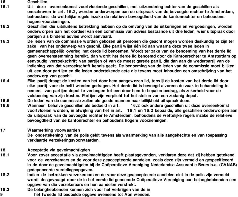 2, worden onderworpen aan de uitspraak van de bevoegde rechter te Amsterdam, behoudens de wettelijke regels inzake de relatieve bevoegdheid van de kantonrechter en behoudens hogere voorzieningen. 16.