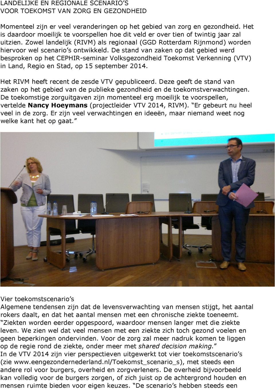 De stand van zaken op dat gebied werd besproken op het CEPHIR-seminar Volksgezondheid Toekomst Verkenning (VTV) in Land, Regio en Stad, op 15 september 2014.