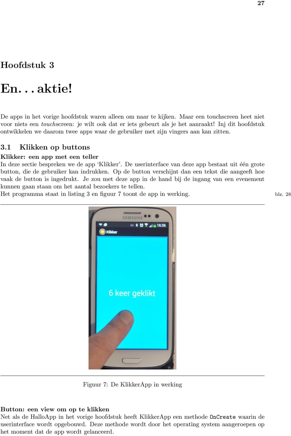 Inj dit hoofdstuk ontwikkelen we daarom twee apps waar de gebruiker met zijn vingers aan kan zitten. 3.1 Klikken op buttons Klikker: een app met een teller In deze sectie bespreken we de app Klikker.