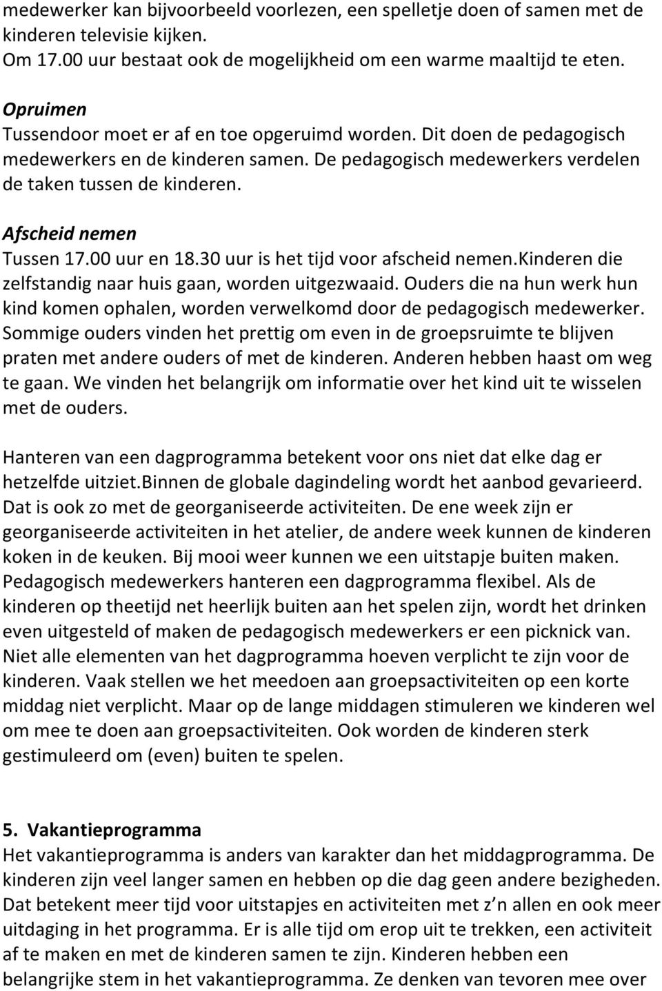 Afscheid nemen Tussen 17.00 uur en 18.30 uur is het tijd voor afscheid nemen.kinderen die zelfstandig naar huis gaan, worden uitgezwaaid.