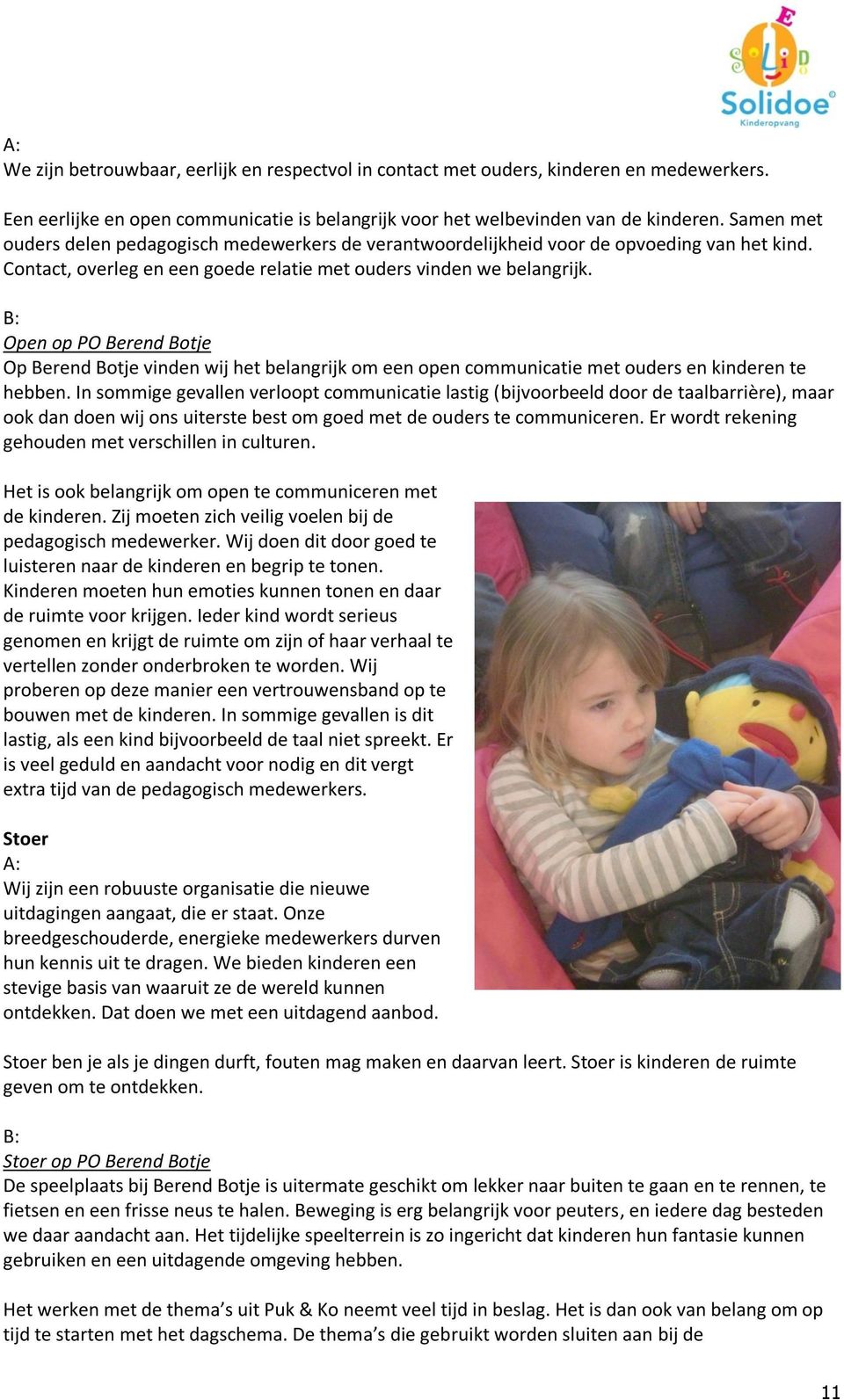 B: Open op PO Berend Botje Op Berend Botje vinden wij het belangrijk om een open communicatie met ouders en kinderen te hebben.