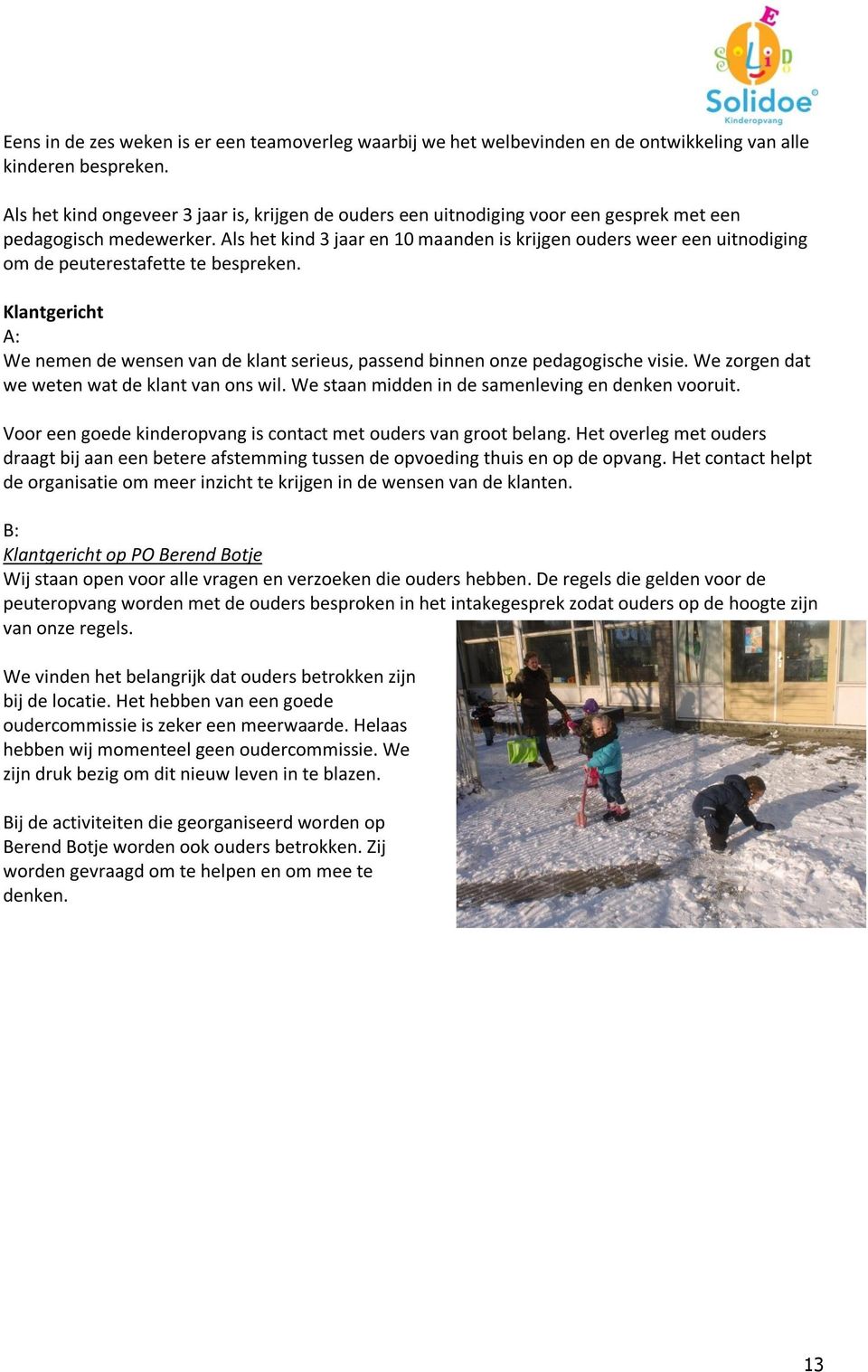 Als het kind 3 jaar en 10 maanden is krijgen ouders weer een uitnodiging om de peuterestafette te bespreken.