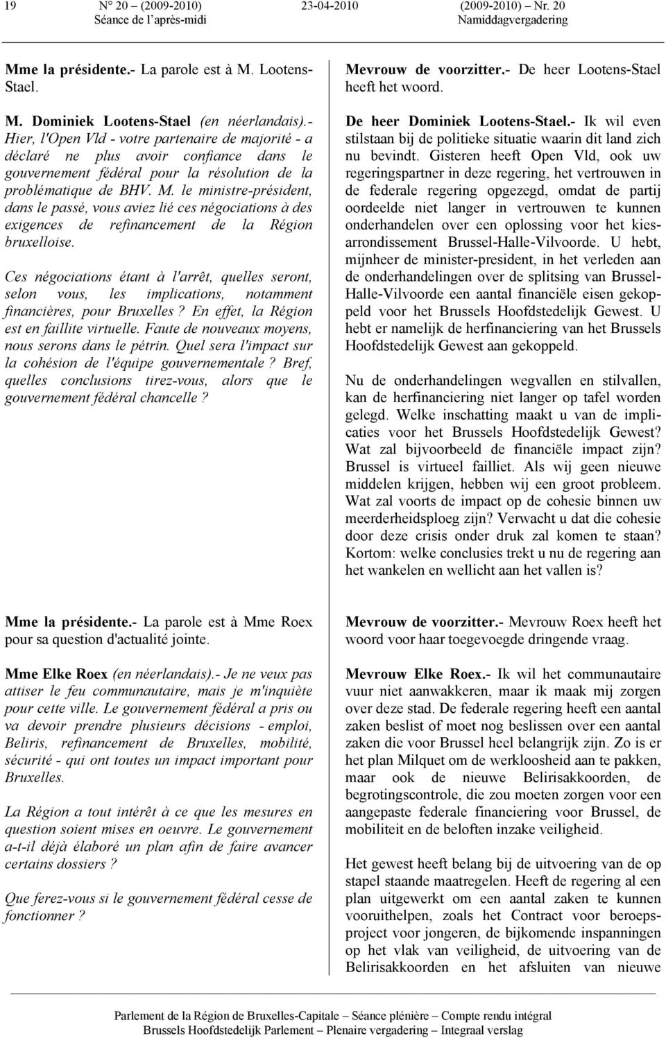 le ministre-président, dans le passé, vous aviez lié ces négociations à des exigences de refinancement de la Région bruxelloise.