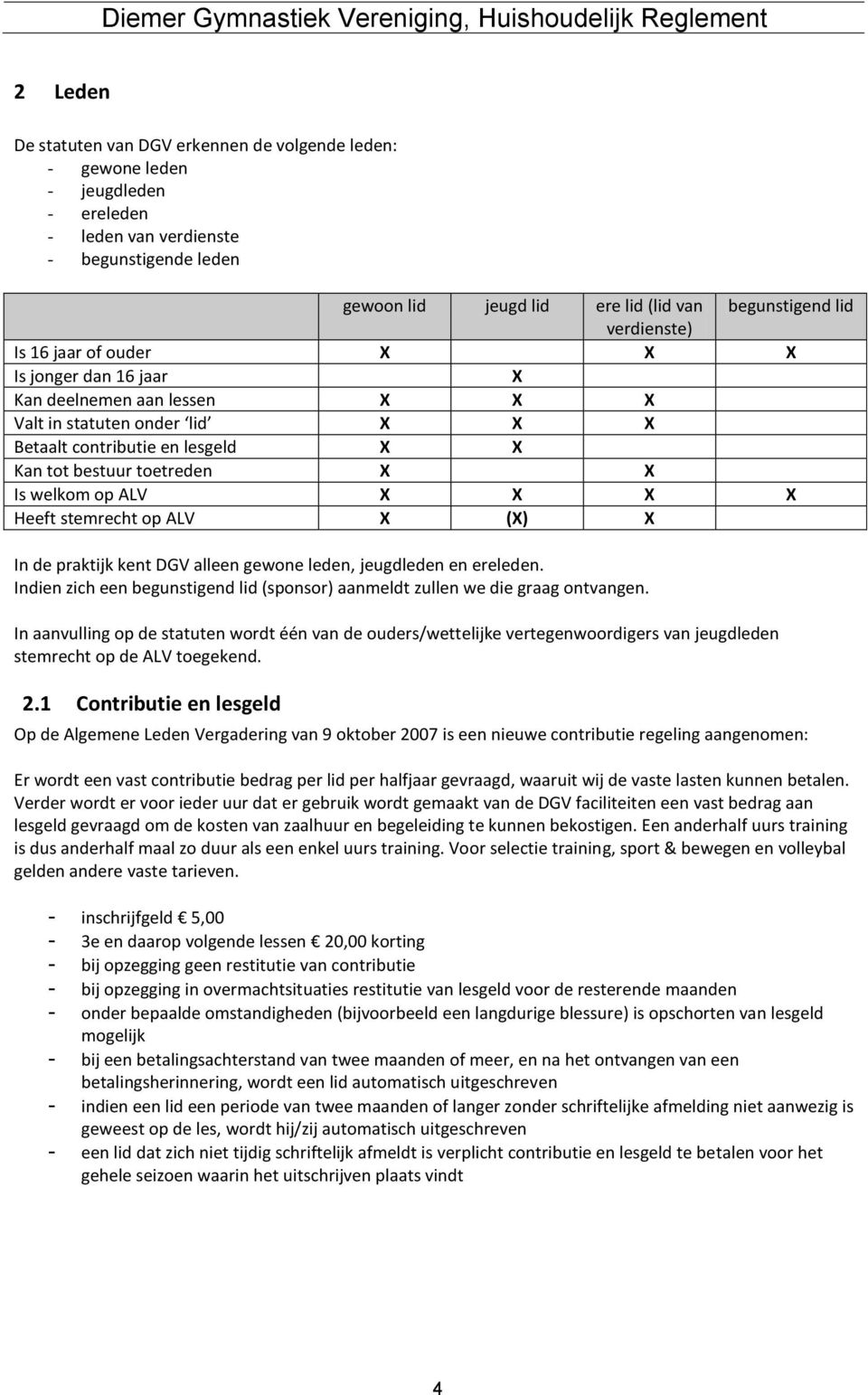 welkom op ALV X X X X Heeft stemrecht op ALV X (X) X In de praktijk kent DGV alleen gewone leden, jeugdleden en ereleden.