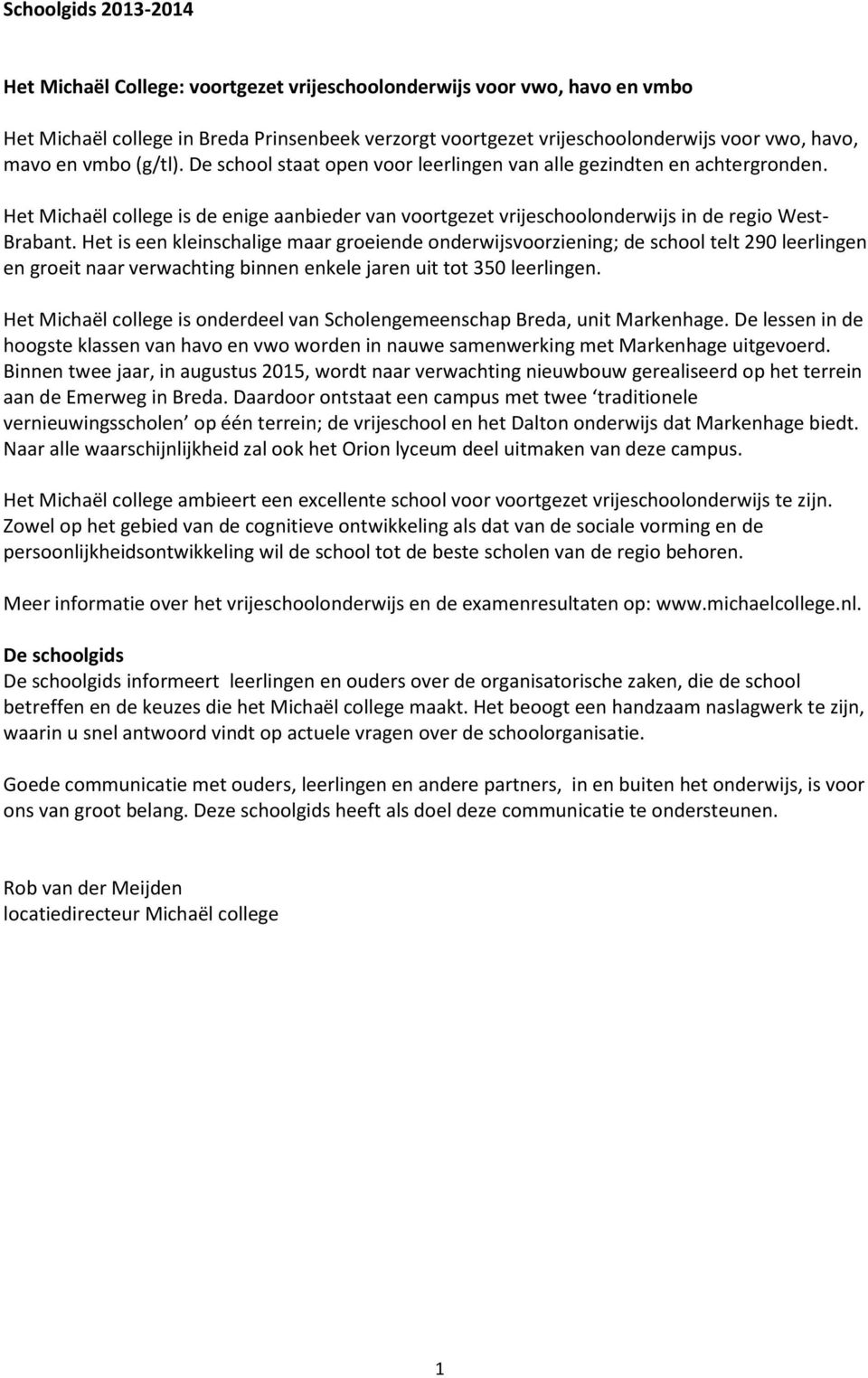 Het is een kleinschalige maar groeiende onderwijsvoorziening; de school telt 290 leerlingen en groeit naar verwachting binnen enkele jaren uit tot 350 leerlingen.