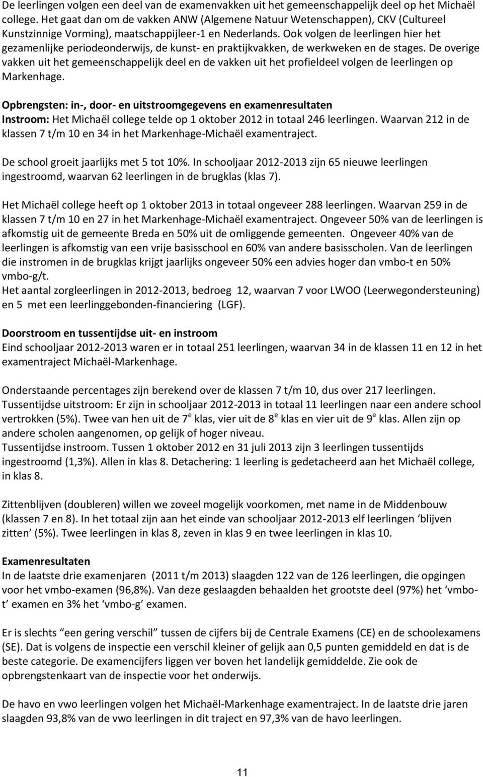 Ook volgen de leerlingen hier het gezamenlijke periodeonderwijs, de kunst- en praktijkvakken, de werkweken en de stages.